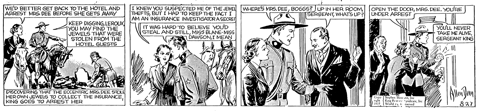 Art OCR: WE'D BETTER GET BACK TO THE HOTEL AND ARREST MRG. DEE BEFORE SHE GETS AVWAY I KNEW YOU SUSPECTED ME OF THE JEWEL WHERES MRS. DEEBUT I HAD TO KEEP THE FACT I AM AN INSURANCE INVESTIGATORA SECRET OPEN THE DOORMRS. DEE. YOU'RE UNDER ARREST SERGEANTWHATS UP? KEEP DIGGINGLEROUX 1YOU MAY FIND THE JEWELS THAT WERE STOLEN FROM THE HOTEL GUESTS YOULL NEVER TAKE ME ALIVESERGEANT KING IT WAS HARD TO BELIEVE YoU'D STEAL AND STILLMISS BLANE-MISS DAWSONI MEAN DISCOVERING TTHAT THE ECCENTRIC MRS. DEE STOLE HER OWN JEWELS TO COLLECT THE INSURANCEKING GOES TO ARREST HER 837 WE'D BETTER GET BACK TO THE HOTEL AND ARREST MRG. DEE BEFORE SHE GETS AVWAY I KNEW YOU SUSPECTED ME OF THE JEWEL WHERES MRS. DEEBOGGS? ) UP IN HER ROOMBUT I HAD TO KEEP THE FACT I AM AN INSURANCE INVESTIGATORA SECRET OPEN THE DOORMRS. DEE. YOU'RE UNDER ARREST SERGEANTWHATS UP? KEEP DIGGINGLEROUX 1YOU MAY FIND THE JEWELS THAT WERE STOLEN FROM THE HOTEL GUESTS YOULL NEVER TAKE ME ALIVESERGEANT KING IT WAS HARD TO BELIEVE YoU'D STEAL AND STILLMISS BLANE-MISS DAWSONI MEAN DISCOVERING TTHAT THE ECCENTRIC MRS. DEE STOLE HER OWN JEWELS TO COLLECT THE INSURANCEKING GOES TO ARREST HER 837
