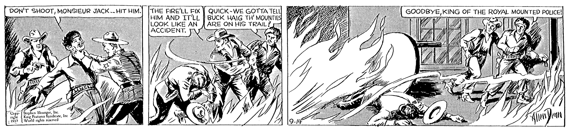 Comic book OCR: DON'T SHOOTMONSIEUR JACK. HIT HIM. THE FIRE'LL FIX QUICK-WE GOTTA TELL HIM AND IT'LL BUCK HAIG TH' MOUNTIES LOOK LIKE AN ACCIDENT. GOODBYEKING OF THE ROYAL MOUNTED POLICE! ARE ON HIS TRAIL! fEnden SlangrIn. "Cupp ruda (Kg Ratures Syndrete. Jor 127 World rigtes naved DON'T SHOOTMONSIEUR JACK. HIT HIM. THE FIRE'LL FIX QUICK-WE GOTTA TELL HIM AND IT'LL BUCK HAIG TH' MOUNTIES LOOK LIKE AN ACCIDENT. GOODBYEKING OF THE ROYAL MOUNTED POLICE! ARE ON HIS TRAIL! fEnden SlangrIn. "Cupp ruda (Kg Ratures Syndrete. Jor 127 World rigtes naved