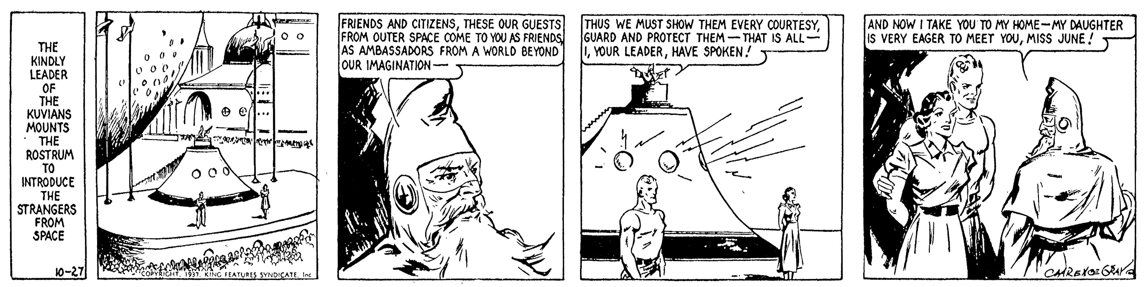 Line OCR: THE KINDLY LEADER FRIENDS AND CITIZENSTHESE OUR GUESTS FROM OUTER SPACE COME TO YOU AS FRIENDS AS AMBASSADORSS FROM A WORLD BEYOND OUR IMAGINATION- THUS WE MUST SHOW THEM EVERY COURTESYGUARD AND PROTECT THEM- THAT IS ALL- YOUR LEADERHAVE SPOKEN! AND NOW I TAKE YOU TO MY HOME-MY DAUGHTER IS VERY EAGER TO MEET YOUMISS JUNE ! OF THE KUVIANS MOUNTS THE ROSTRUM TO INTRODUCE THE STRANGERS FROM SPACE 10-27 THE KINDLY LEADER FRIENDS AND CITIZENSTHESE OUR GUESTS FROM OUTER SPACE COME TO YOU AS FRIENDS AS AMBASSADORSS FROM A WORLD BEYOND OUR IMAGINATION- THUS WE MUST SHOW THEM EVERY COURTESYGUARD AND PROTECT THEM- THAT IS ALL- YOUR LEADERHAVE SPOKEN! AND NOW I TAKE YOU TO MY HOME-MY DAUGHTER IS VERY EAGER TO MEET YOUMISS JUNE ! OF THE KUVIANS MOUNTS THE ROSTRUM TO INTRODUCE THE STRANGERS FROM SPACE 10-27