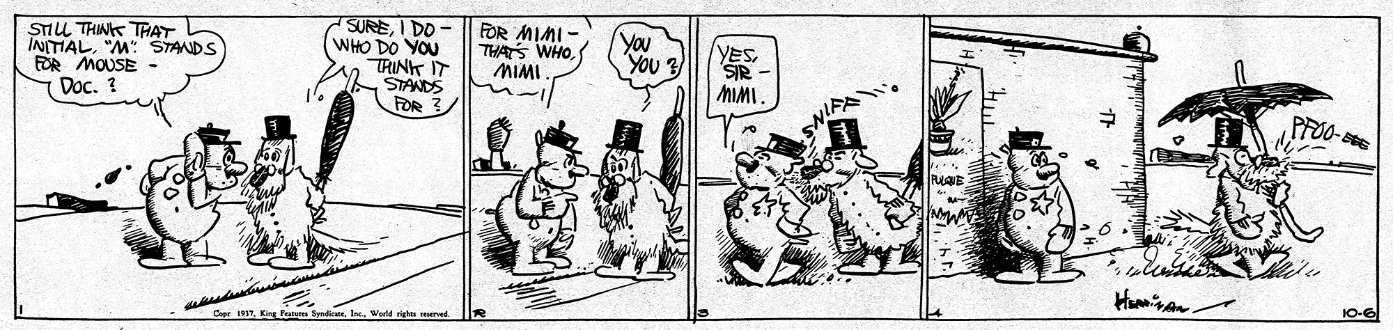 Humour OCR: SUREI DO WHO DO YOU TRINK IT STANDS FOR 3 FOR MINI - THATS WHO MIMI STU THINK THAT INITIAL"M" STANDS FOR MOUSE Doc. ? You YOU 3 YES SIR - MIMI. PFO0- E 10-6 Cope 1937Werld ngha ured SUREI DO WHO DO YOU TRINK IT STANDS FOR 3 FOR MINI - THATS WHO MIMI STU THINK THAT INITIAL"M" STANDS FOR MOUSE Doc. ? You YOU 3 YES SIR - MIMI. PFO0- E 10-6 Cope 1937King Pesteres Syndieats. IeWerld ngha ured