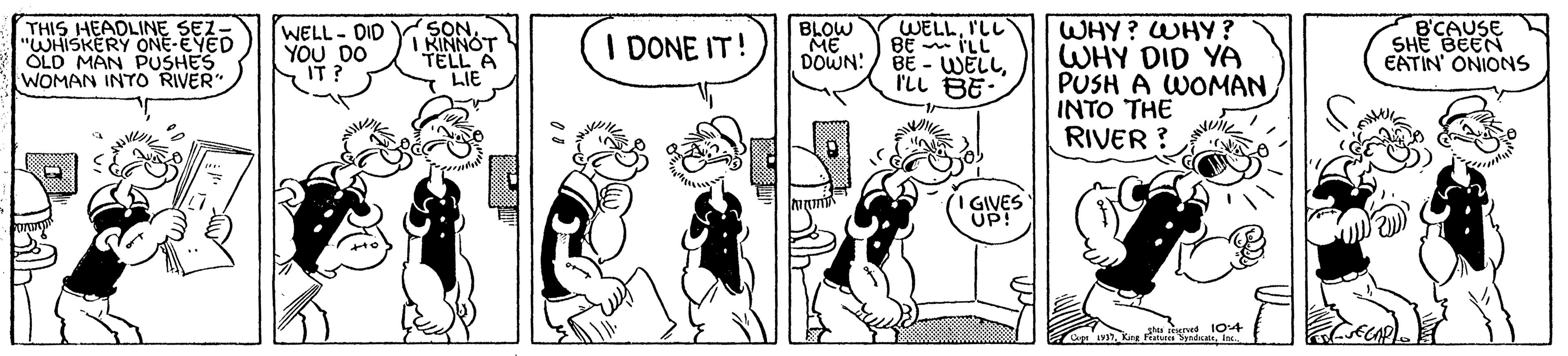Drawing OCR: THIS HEADLINE SEZ- "WHISKERY ONE-EYED OLD MAN PUSHES WOMAN INTO RIVER" WELLI'LL BE ILL DOWN:/ BE - WELLriu BE. WHY? WHY? WHY DID YA PUSH A WOMAN INTO THE RIVER ? WELL-DID YOU DO IT? SON I KINNÓT TELL A LIE B'CAUSE SHE BEEN EATIN' ONIONS I DONE IT! BLOW ME GIVES UP! King e SndIs THIS HEADLINE SEZ- "WHISKERY ONE-EYED OLD MAN PUSHES WOMAN INTO RIVER" WELLI'LL BE ILL DOWN:/ BE - WELLriu BE. WHY? WHY? WHY DID YA PUSH A WOMAN INTO THE RIVER ? WELL-DID YOU DO IT? SON I KINNÓT TELL A LIE B'CAUSE SHE BEEN EATIN' ONIONS I DONE IT! BLOW ME GIVES UP! King e Snd