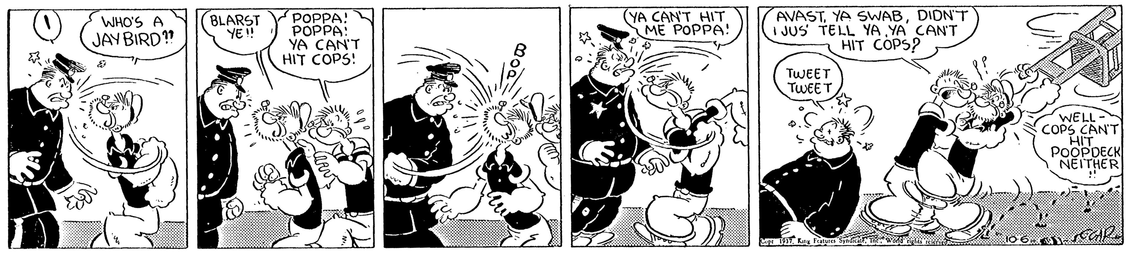 Animated cartoon OCR: BLARST YE! POPPA! POPPA: YA CAN'T HIT COPS! (YA CAN'T HIT ME POPPA! AVASTDIDNT I JUS TELL YA YA CAN'T HIT COPS? WHO'S A JAY BIRD? TWEET TWEET WELL COPS CAN'T HIT POOPDECK NEITHER !! ECAR BLARST YE! POPPA! POPPA: YA CAN'T HIT COPS! (YA CAN'T HIT ME POPPA! AVASTYA SWABDIDNT I JUS TELL YA YA CAN'T HIT COPS? WHO'S A JAY BIRD? TWEET TWEET WELL COPS CAN'T HIT POOPDECK NEITHER !! ECAR