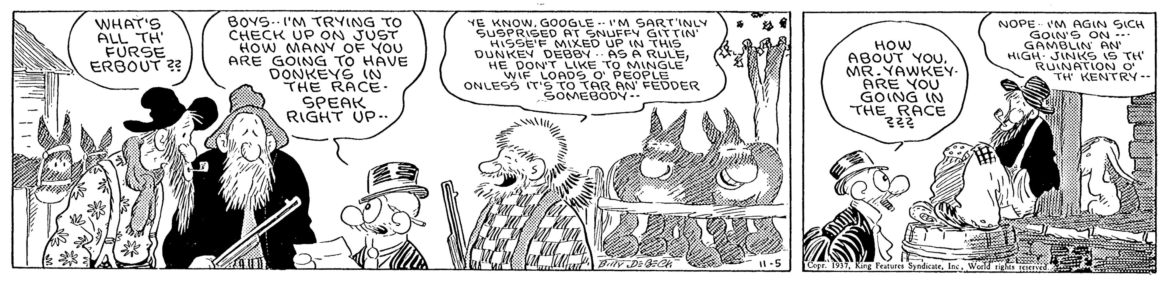 Line OCR: BOYS.. I'M TRYING TO CHECK UP ON JUST HOW MANY OF YOU ARE GOING TO HAVE DONKEYS IN THE RACE. SPEAK RIGHT UP.. YE KNOWGOOGLE.' M SART'INLY SUSPRISED AT SNUFFY GITTIN WHAT'S ALL TH FURSE ERBOUT ?? DUNKEY DEBBY AS A RULEHE DON'T LIKE TO MNGLE wIF LOADS O PEOP DER ONLESS ITS TO TAR AN SOMEBOD. HOW ABOUT YOU. MR.YAWKEY ARE YOU GOING IN THE RACE NOPE - VM AGIN SICH GOIN'S ON --. GAMBLIN AN HIGH. JINKS IS TH RUINATION O TH KENTRY-- BOYS.. I'M TRYING TO CHECK UP ON JUST HOW MANY OF YOU ARE GOING TO HAVE DONKEYS IN THE RACE. SPEAK RIGHT UP.. YE KNOWGOOGLE.' M SART'INLY SUSPRISED AT SNUFFY GITTIN WHAT'S ALL TH FURSE ERBOUT ?? DUNKEY DEBBY AS A RULEHE DON'T LIKE TO MNGLE wIF LOADS O PEOP DER ONLESS ITS TO TAR AN SOMEBOD. HOW ABOUT YOU. MR.YAWKEY ARE YOU GOING IN THE RACE NOPE - VM AGIN SICH GOIN'S ON --. GAMBLIN AN HIGH. JINKS IS TH RUINATION O TH KENTRY--