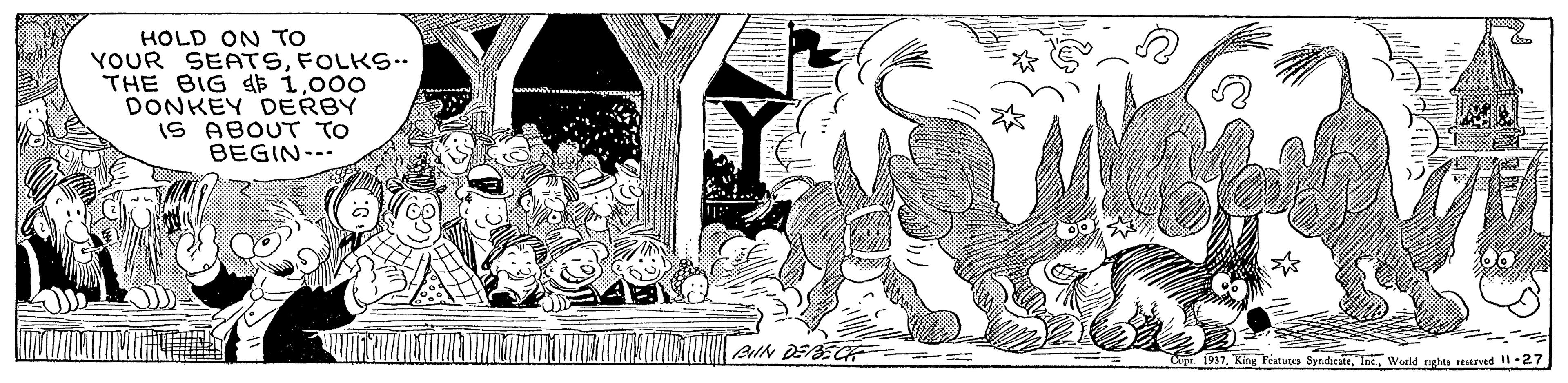 Printmaking OCR: HOLD ON To YOUR SEATSFOLKS.. THE BIG dB 1000 DONKEY DERBY IS ABOUT TO BEGIN--- Cop 1937World nghts rescrved -27 HOLD ON To YOUR SEATSFOLKS.. THE BIG dB 1000 DONKEY DERBY IS ABOUT TO BEGIN--- Cop 1937King Peatutes SyndiciceWorld nghts rescrved -27