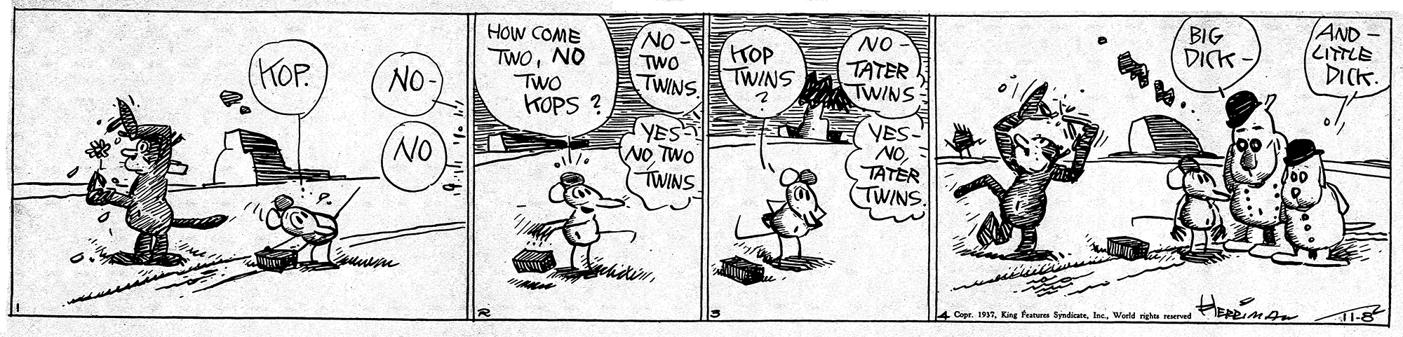 Rectangle OCR: HOw COME AND TWONO TWO KOPS ? NO- TWO TWINS HOP TWINS NO TATER TWINS BIG DICK - ??7) DICK. HOP. NO- YES WO TWO TWINS YES- NO. TATER TWINS. NO 4? 4 Cpr. 197Wold righa reerved BARIMAN T1-8 HOw COME AND TWONO TWO KOPS ? NO- TWO TWINS HOP TWINS NO TATER TWINS BIG DICK - ? ? 7 ) DICK. HOP. NO- YES WO TWO TWINS YES- NO. TATER TWINS. NO 4 ? 4 Cpr. 197King featura SradianaWold righa reerved BARIMAN T1-8