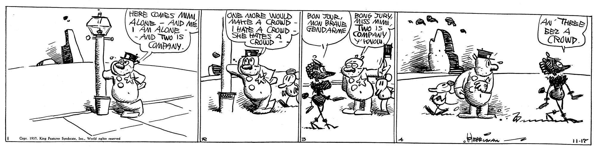 Humour OCR: HERE COMES MIMI ALONE - AD ME I AM ALONE -AND TWO IS COMPANY. ONE MORE WOULD MATE A CROWD I HATE A CROWD SHE HATES A CROWD BON JOUR. MON BRAVE BONG JURYMISS MIMI GENDARME/ Two IS COMPANY AN THREE BEZ 4 CROWD. Copr. 1937. Kinr Fenur Sndra. lecWold neha rered I1-17 HERE COMES MIMI ALONE - AD ME I AM ALONE -AND TWO IS COMPANY. ONE MORE WOULD MATE A CROWD I HATE A CROWD SHE HATES A CROWD BON JOUR. MON BRAVE BONG JURYMISS MIMI GENDARME/ Two IS COMPANY AN THREE BEZ 4 CROWD. Copr. 1937. Kinr Fenur Sndra. lecWold neha rered I1-17