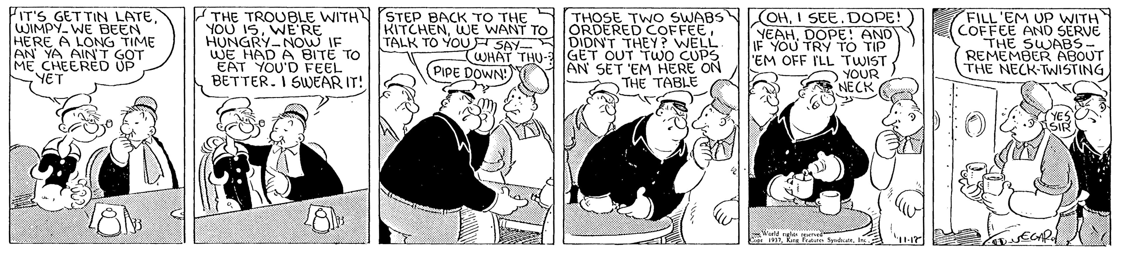 Event OCR: PIT'S GETTIN LATEWIMPY. WE BEEN HERE A LONG TIME AN YA AINT GOT ME CHEERED UP YET THE TROUBLE WITH STEP BACK TO THE S THOSE TWO SWABSNOHI SEE.DOPE! YOU ISWE RE HUNGRY NOW IF WE HAD A BITE TO EAT YOU'D FEEL BETTER. I SWEAR IT! KITCHENTALK TO YOU SAY DIDN'T THEY? WELL (WHAT THU- GET OUT Two CUPS AN SET 'EM HERE ON THE TABLE YEAHDOPE! AND IF YOU TRY TO TIP "EM OFF ILL TWIST YOUR NECK FILL 'EM Up WITH COFFEE AND SERVE THE SWABS- REMEMBER ABOUT THE NECK-TWISTING PIPE DOWN! PIT'S GETTIN LATEWIMPY. WE BEEN HERE A LONG TIME AN YA AINT GOT ME CHEERED UP YET THE TROUBLE WITH STEP BACK TO THE S THOSE TWO SWABSNOHI SEE.DOPE! YOU ISWE RE HUNGRY NOW IF WE HAD A BITE TO EAT YOU'D FEEL BETTER. I SWEAR IT! KITCHENWE WANT TO ORDERED COFFEETALK TO YOU SAY DIDN'T THEY? WELL (WHAT THU- GET OUT Two CUPS AN SET 'EM HERE ON THE TABLE YEAHDOPE! AND IF YOU TRY TO TIP "EM OFF ILL TWIST YOUR NECK FILL 'EM Up WITH COFFEE AND SERVE THE SWABS- REMEMBER ABOUT THE NECK-TWISTING PIPE DOWN!