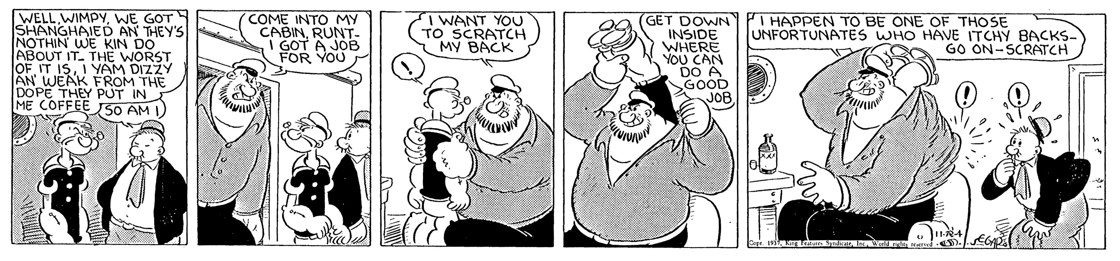 Comic book OCR: WELLWE GOT SHANGHAIED AN THEY'S NOTHIN WE KIN DO ABOUT IT. THE WORST OF IT ISIYAM DIZZY AN WEAK FROM THE DOPE THEY PUT IN ME COFFEE SO AM I) COME INTO MY CABINRUNT- GOT A JOB FOR YOU I WANT YOU TO SCRATCH MY BACK (GET DOWN PTHAPPEN TO BE ONE OF THOSE INSIDE WHERE YOU CAN DO A SGOOD JOB. UNFORTUNATES WHO HAVE ITCHY BACKS- GO ON-SCRATCH r .EGAD WELLWE GOT SHANGHAIED AN THEY'S NOTHIN WE KIN DO ABOUT IT. THE WORST OF IT ISIYAM DIZZY AN WEAK FROM THE DOPE THEY PUT IN ME COFFEE SO AM I) COME INTO MY CABINRUNT- GOT A JOB FOR YOU I WANT YOU TO SCRATCH MY BACK (GET DOWN PTHAPPEN TO BE ONE OF THOSE INSIDE WHERE YOU CAN DO A SGOOD JOB. UNFORTUNATES WHO HAVE ITCHY BACKS- GO ON-SCRATCH r .EGAD