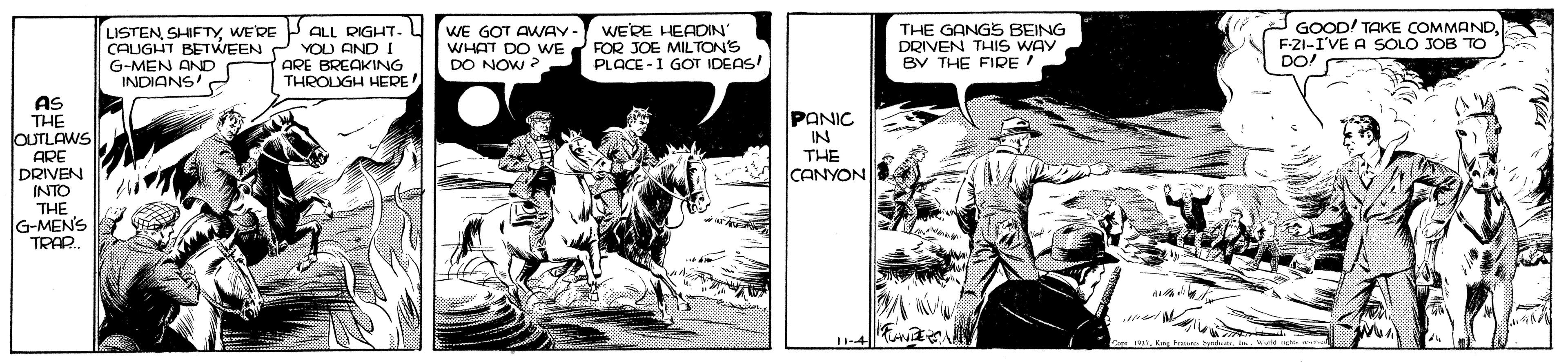 Comic book OCR: LISTENWE'DE CAUGHT BETWEEN G-MEN AND INDIANS' ALL RIGHT.L YOU AND I ARE BREAKING THROUGH HERE WE GOT AWAY- WHAT DO WE DO NOW ? WE'RE HEADIN' FOR JOE MILTONS PLOCE -1 GOT IDEAS! THE GANGS BEING DRIVEN THIS WAY BY THE FIRE / GOOD! TAKE COMMANDF-21-I'VE A SOLO JOB TO DO! AS THE JOUTLAWS ARE DRIVEN INTO THE G-MEN'S TRAR. PANIC IN THE CANYON I1-4 LISTENWE'DE CAUGHT BETWEEN G-MEN AND INDIANS' ALL RIGHT.L YOU AND I ARE BREAKING THROUGH HERE WE GOT AWAY- WHAT DO WE DO NOW ? WE'RE HEADIN' FOR JOE MILTONS PLOCE -1 GOT IDEAS! THE GANGS BEING DRIVEN THIS WAY BY THE FIRE / GOOD! TAKE COMMANDF-21-I'VE A SOLO JOB TO DO! AS THE JOUTLAWS ARE DRIVEN INTO THE G-MEN'S TRAR. PANIC IN THE CANYON I1-4