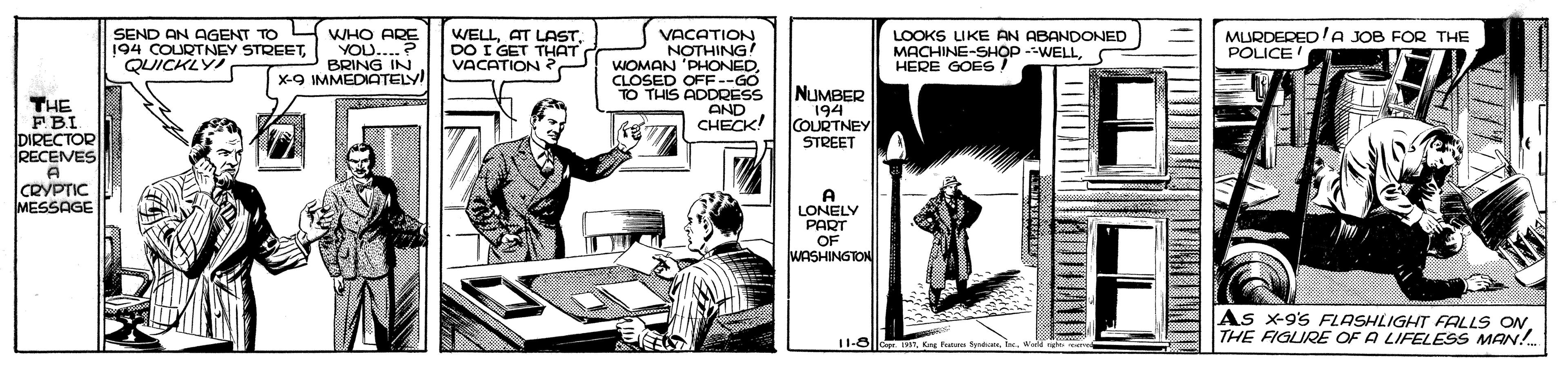Illustration OCR: SEND AN AGENT TO H WHO ARE YOU..? BRING IN X-9 IMMEDIATELY! WELLDO I GET THÁT VACATION VACATION NOTHING WOMAN 'PHONEDCLOSED OFF--GO TO THIS ADDRESS LOOKS LIKE AN ABANDONED MACHINE-SH?P -WELLHERE GOES! 194 COURTNEY STREETQUICKLY MURDERED'A JOB FOR THE POLICE NUMBER THE PBI DIRECTOR RECEVES 194 COURTNEY STREET CRYPTIC MESSAGE A LONELY PART OF WASHINGTON As x-95 FLASHLIGHT FALLS ON THE FIGLIRE OF A LIFELESS MAN!. SEND AN AGENT TO H WHO ARE YOU..? BRING IN X-9 IMMEDIATELY! WELLAT LASTDO I GET THÁT VACATION VACATION NOTHING WOMAN 'PHONEDCLOSED OFF--GO TO THIS ADDRESS LOOKS LIKE AN ABANDONED MACHINE-SH?P -WELLHERE GOES! 194 COURTNEY STREETQUICKLY MURDERED'A JOB FOR THE POLICE NUMBER THE PBI DIRECTOR RECEVES 194 COURTNEY STREET CRYPTIC MESSAGE A LONELY PART OF WASHINGTON As x-95 FLASHLIGHT FALLS ON THE FIGLIRE OF A LIFELESS MAN!.