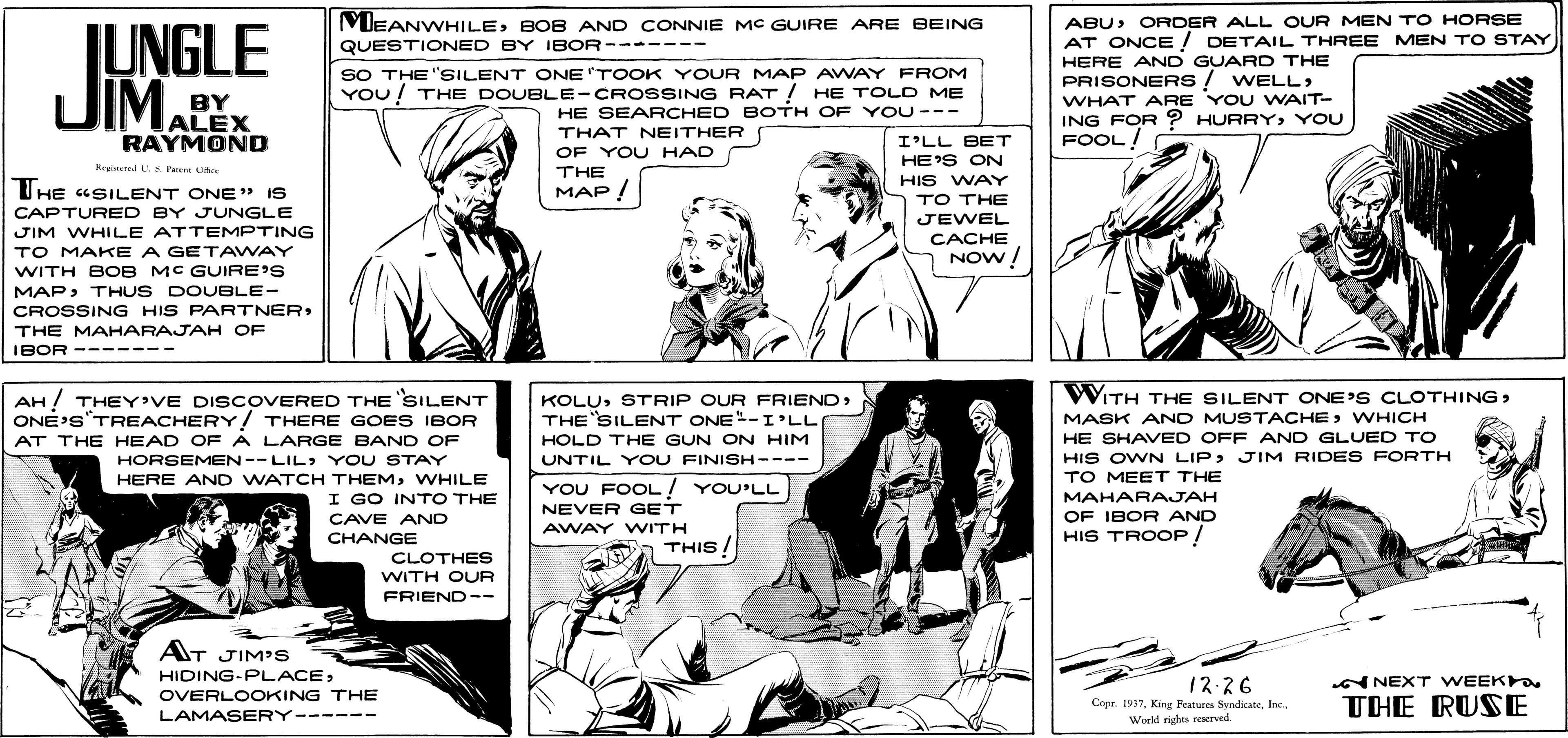 Mammal OCR: ABUORDER ALL OUR MEN TO HORSE AT ONCE! DETAIL THREE MEN T O STAY HERE AND GUARD THE PRISONERS / WELLWHAT ARE YOU WAIT- ING FOR ? HURRYYOU FOOL! MEANWHILEBOB AND CONNIE MC GUIRE ARE BEING IUNGLE DIMALEX QUESTIONED BY IBOR------- SO THE "SILENT ONE "TOOK YOUR MAP AWAY FROM YOU! THE DOUBLE-CROSSING RAT ! HE TOLD ME HE SEARCHED BOTH OF YOU--- BY THAT NEITHER RAYMOND I'LL BET OF YOU HAD THE HE'S ON HIS WAY TO THE Reged L. s Per Ctce THE «SILENT ONE" IS MAP! CAPTURED BY JUNGLE JEWEL JIM WHILE ATTEMPTING CACHE NOW! TO MAKE A GETAWAY WITH BOB MC GUIRE'S MAPTHUS DOUBLE- CROSSING HIS PARTNERTHE MAHARAJAH OF IBOR ------ WITH THE SILENT ONE'S CLOTHINGAH ! THEY'VE DISCOVERED THE SILENT ONE'S TREACHERY! THERE GOES IBOR KOLUSTRIP OUR FRIEND THE SILENT ONE"-I'LL HOLD THE GUN ON HIM UNTIL YOU FINISH---- MASK AND MUSTACHEWHICH HE SHAVED OFF AND GLUED TO AT THE HEAD OF A LARGE BAND OF HORSEMEN--LIL> YOU STAY HIS OWN LIP> JIM RIDES FORTH HERE AND WATCH THEMWHILE TO MEET THE YOU FOOL! YOU'LL MAHARAJAH OF IBOR AND HIS TROOP! I GO INTO THE NEVER GET AWAY WITH CAVE AND CHANGE THIS! CLOTHES WITH OUR FRIEND-- AT JIM'S HIDING-PLACE12.26 Copr. 1937Inc. Woeld rights reserved. A NEXT WEEK OVERLOOKING THE THE RUSE LAMASERY------ ABUORDER ALL OUR MEN TO HORSE AT ONCE! DETAIL THREE MEN T O STAY HERE AND GUARD THE PRISONERS / WELLWHAT ARE YOU WAIT- ING FOR ? HURRYYOU FOOL! MEANWHILEBOB AND CONNIE MC GUIRE ARE BEING IUNGLE DIMALEX QUESTIONED BY IBOR------- SO THE "SILENT ONE "TOOK YOUR MAP AWAY FROM YOU! THE DOUBLE-CROSSING RAT ! HE TOLD ME HE SEARCHED BOTH OF YOU--- BY THAT NEITHER RAYMOND I'LL BET OF YOU HAD THE HE'S ON HIS WAY TO THE Reged L. s Per Ctce THE «SILENT ONE" IS MAP! CAPTURED BY JUNGLE JEWEL JIM WHILE ATTEMPTING CACHE NOW! TO MAKE A GETAWAY WITH BOB MC GUIRE'S MAPTHUS DOUBLE- CROSSING HIS PARTNERTHE MAHARAJAH OF IBOR ------ WITH THE SILENT ONE'S CLOTHINGAH ! THEY'VE DISCOVERED THE SILENT ONE'S TREACHERY! THERE GOES IBOR KOLUSTRIP OUR FRIEND THE SILENT ONE"-I'LL HOLD THE GUN ON HIM UNTIL YOU FINISH---- MASK AND MUSTACHEWHICH HE SHAVED OFF AND GLUED TO AT THE HEAD OF A LARGE BAND OF HORSEMEN--LIL> YOU STAY HIS OWN LIP> JIM RIDES FORTH HERE AND WATCH THEMWHILE TO MEET THE YOU FOOL! YOU'LL MAHARAJAH OF IBOR AND HIS TROOP! I GO INTO THE NEVER GET AWAY WITH CAVE AND CHANGE THIS! CLOTHES WITH OUR FRIEND-- AT JIM'S HIDING-PLACE12.26 Copr. 1937King Festures SvndicateInc. Woeld rights reserved. A NEXT WEEK OVERLOOKING THE THE RUSE LAMASERY------