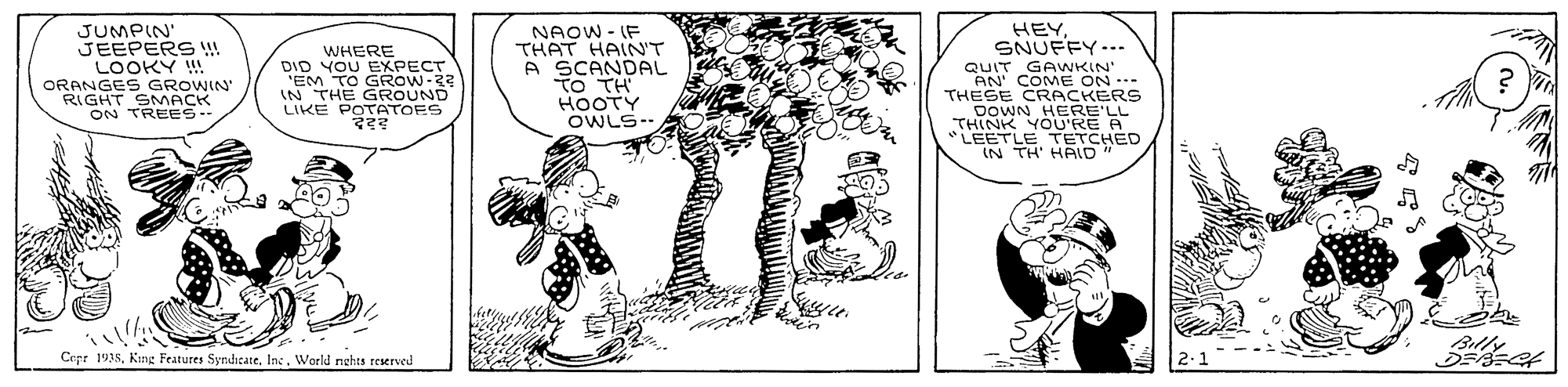 Font OCR: JUMPIN' JEEPERS W!! LOOKY ! ORANGES c RIGHT SMACKN ON TREES WHERE DID YOU EXPECT 'EM TO GROW-33 IN THE GROUND LIKE POTATOES NAOW - IF THAT HAIN'T A SCANDAL To TH HOOTY OWLS-- HEY SNUFFY... QUIT GAWKIN' AN' COME ON . THESE CRACKERS LEETLE TETCHED IN TH' HALD Cept 1998World nehts reerved JUMPIN' JEEPERS W!! LOOKY ! ORANGES c RIGHT SMACKN ON TREES WHERE DID YOU EXPECT 'EM TO GROW-33 IN THE GROUND LIKE POTATOES NAOW - IF THAT HAIN'T A SCANDAL To TH HOOTY OWLS-- HEY SNUFFY... QUIT GAWKIN' AN' COME ON . THESE CRACKERS LEETLE TETCHED IN TH' HALD Cept 1998King Features SyndicateWorld nehts reerved