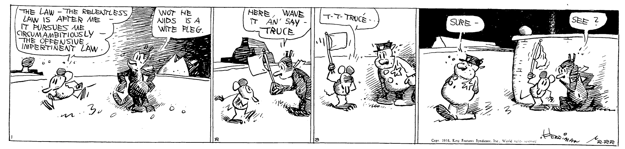 Illustration OCR: HERE. IT AN' SAY TRUCE WAVE SEE WOT HE NIDS IS A WITE FLEG. T-T- TRUCÉ THE LAW - THE RELENTLESS LAW IS APTER ME IT PURSUES ME CRCUMAMBITIOUSLY THE OFFENSIVE IMPERTINENT LAW SURE Cepe. 19Kn Fate Smdicne. Ise. World rute- HERE. IT AN' SAY TRUCE WAVE SEE WOT HE NIDS IS A WITE FLEG. T-T- TRUCÉ THE LAW - THE RELENTLESS LAW IS APTER ME IT PURSUES ME CRCUMAMBITIOUSLY THE OFFENSIVE IMPERTINENT LAW SURE Cepe. 19Kn Fate Smdicne. Ise. World rute-