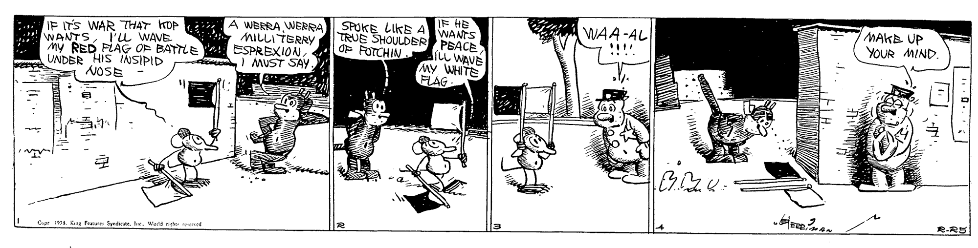 Comic book OCR: IF HE WANTS WAA-AL MAKE UP YOUR MIND. SPOKE LIKE A :.. IF ITS WAR THAT KOP A WERRA WERRA WANTSTu WAVE my RED FLAG OF BATTLE UNDER HIS INSIPID NOSE MILLI TERRY ESPREXION. son MUST SAY TRUE SHOULDER PEACE iLL WAVE My WHITE FLAG OF FOTCHIN R.R5 Coat 1. Keng feaure Spdieter. Wertd neh reeed IF HE WANTS WAA-AL MAKE UP YOUR MIND. SPOKE LIKE A :.. IF ITS WAR THAT KOP A WERRA WERRA WANTSTu WAVE my RED FLAG OF BATTLE UNDER HIS INSIPID NOSE MILLI TERRY ESPREXION. son MUST SAY TRUE SHOULDER PEACE iLL WAVE My WHITE FLAG OF FOTCHIN R.R5 Coat 1. Keng feaure Spdieter. Wertd neh reeed
