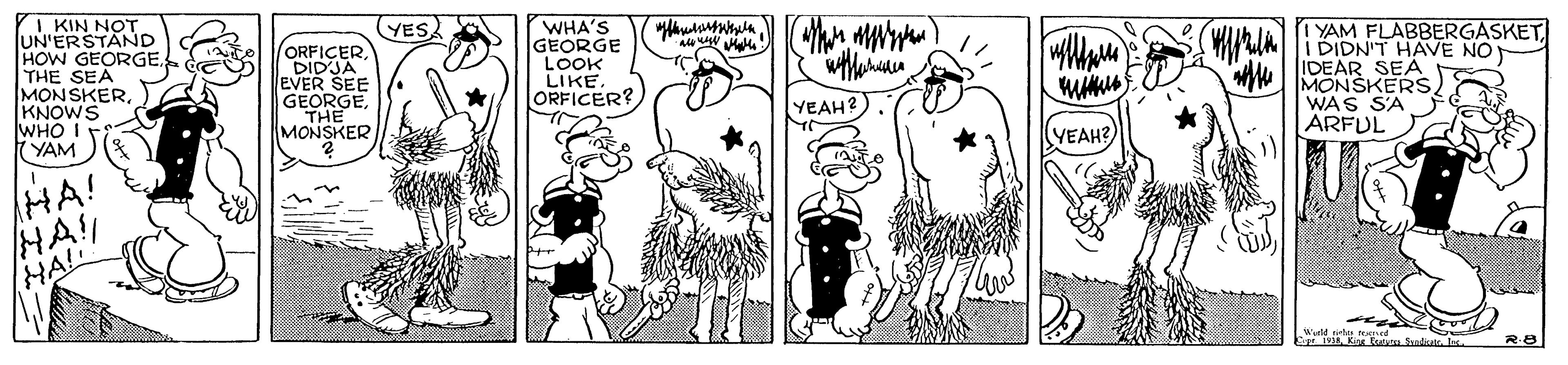 Line OCR: I KIN NOT UN'ERSTAND HOW GEORGE. THE SEA MONSKER KNOWS WHO I- YAM YES (ORFICERDIDJA EVER SEE GEORGE THE MONSKER WHA'S GEORGE LOOK LIKEORFICER? UAi BIDN'T HAVE NO YAM FLABBERGASKETwle IDEAR SEA MONSKERS WAS SA ARFUL YEAH? YEAH? MA! HA!I HA! I KIN NOT UN'ERSTAND HOW GEORGE. THE SEA MONSKER KNOWS WHO I- YAM YES (ORFICERDIDJA EVER SEE GEORGE THE MONSKER WHA'S GEORGE LOOK LIKEORFICER? UAi BIDN'T HAVE NO YAM FLABBERGASKETwle IDEAR SEA MONSKERS WAS SA ARFUL YEAH? YEAH? MA! HA!I HA!