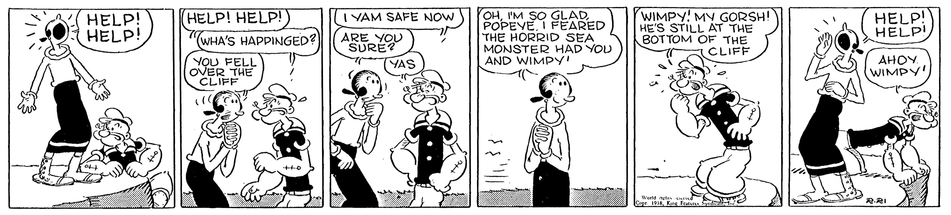 Mammal OCR: OHI FEARED THE HORRID SEA MONSTER HAD YOU AND WIMPyi HELP! HELP!) WIMPY! MY GORSH! HE'S STILL AT THE BOTTOM OF THE CLIFF I YAM SAFE NOW HELP! HELP! HELP! HELP! (WHA'S HAPPINGED? ARE YOU SURE YOU FELL OVER THE CLIFF AHOY. (WIMPY YAS Capr 19A K e RRI OHIM SO GLADI FEARED THE HORRID SEA MONSTER HAD YOU AND WIMPyi HELP! HELP!) WIMPY! MY GORSH! HE'S STILL AT THE BOTTOM OF THE CLIFF I YAM SAFE NOW HELP! HELP! HELP! HELP! (WHA'S HAPPINGED? ARE YOU SURE YOU FELL OVER THE CLIFF AHOY. (WIMPY YAS Capr 19A K e RRI