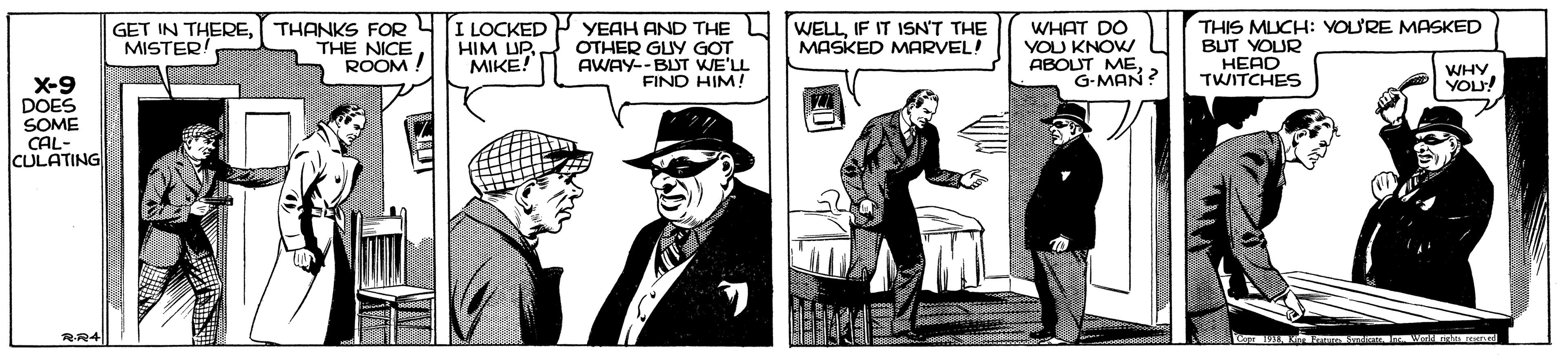 Blazer OCR: GET IN THERETHANKS FOR THE NICE ROOM I LOCKED HIM UPMIKE! THIS MLUCH: VOU'RE MASKED BUT YOUR ???? TWITCHES YEAH AND THE OTHER GUY GOT AWAY--BUT WE'LL FIND HIM! WELLIF IT ISN'T THE MASKED MARVEL! WHAT DO YOU KNOW ABOLUT ME G-MAN? MISTER. WHY YOU! X-9 DOES SOME CAL- CULATING RR4 U GET IN THERETHANKS FOR THE NICE ROOM I LOCKED HIM UPMIKE! THIS MLUCH: VOU'RE MASKED BUT YOUR ???? TWITCHES YEAH AND THE OTHER GUY GOT AWAY--BUT WE'LL FIND HIM! WELLIF IT ISN'T THE MASKED MARVEL! WHAT DO YOU KNOW ABOLUT ME G-MAN? MISTER. WHY YOU! X-9 DOES SOME CAL- CULATING RR4 U