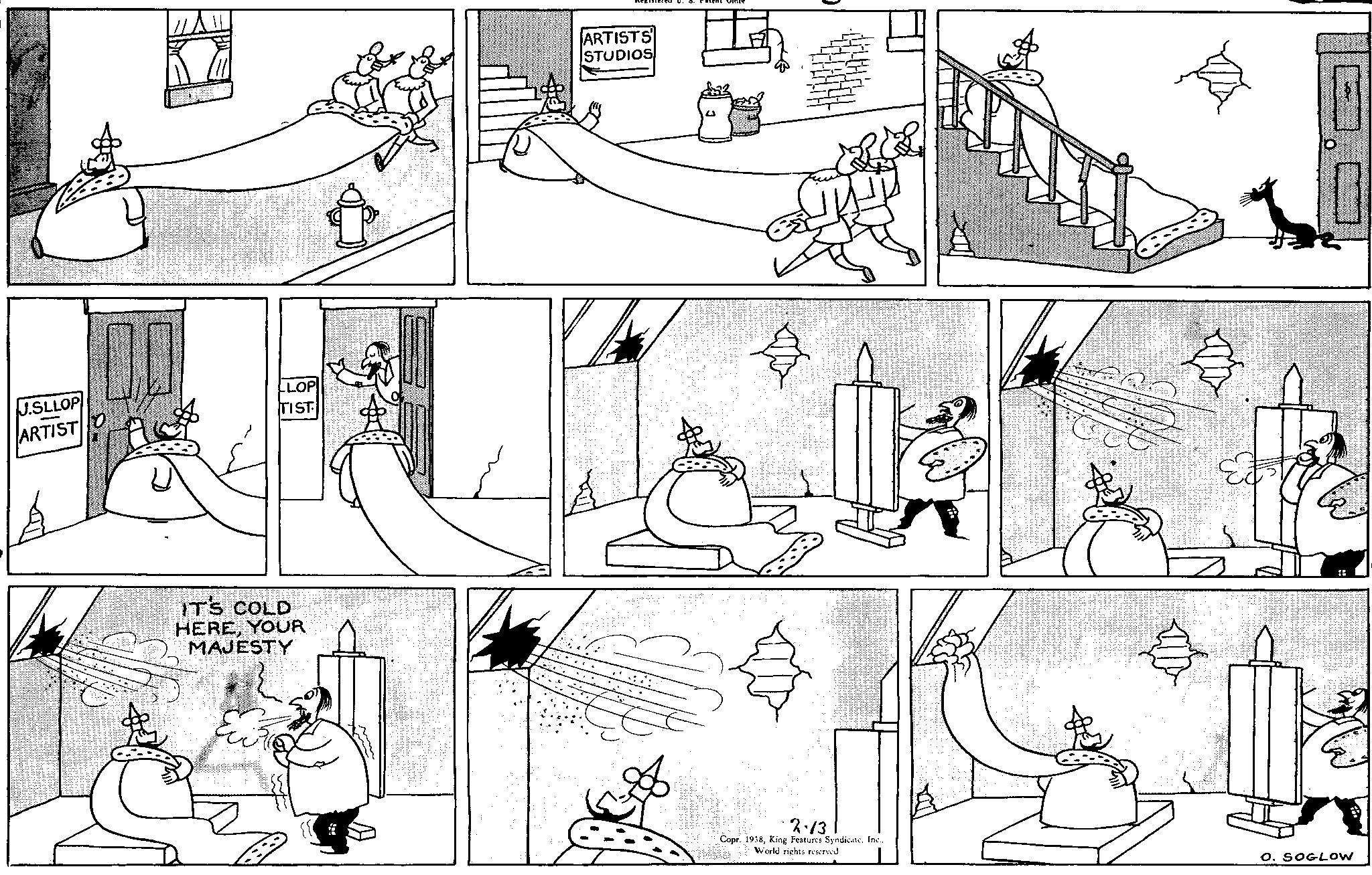 Pattern OCR: J.SLLOP ARTIST LLOP TIST. IT'S COLD HEREYOUR MAJESTY ARTISTS STUDIOS 2.13 Copr. 1938King Features Syndicate. Inc.. World rights reserved :: O. SOGLOW J.SLLOP ARTIST LLOP TIST . IT'S COLD HEREYOUR MAJESTY ARTISTS STUDIOS 2.13 Copr . 1938King Features Syndicate . Inc .. World rights reserved :: O. SOGLOW