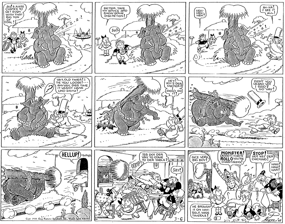 Illustration OCR: AH!A RARE CHÂNCE TO GET EVEN WITH THAT BIG TON OF COAL BETTER TAKE MY ADVICE AND SHOW SOMEDISCRETION! AH-HA! I SEE IT ALL! ???- ??? HEH! SH! VAITOLD TIMER!1 TIE YOU LOOSE!--- ANYVAYDISS TIME IT VASNT H?NS UND FRITZ ! HEY! VOT'S DER MATTER? DIDN'T YOU HEARD VOT I SAID? GO'VAY! DIDNTDO IT! MONSTER! DESIST! THÁTS ROLLÓYOU'RE CHASTISING! STOP! NOT MIT DER CHICKING! HELLUP!)am ISS DOT DER VAY TO CÔME TO DER TABLE? NICE VORK BIG BOY! 0OMP HAW HAW! HAR! (SAY! HE BROUGHT IT ON HIM- SELFMISS TWIDDLE! Gr 198. King Peature SyndicateWurld rights Kerved 3.6 AH!A RARE CHÂNCE TO GET EVEN WITH THAT BIG TON OF COAL BETTER TAKE MY ADVICE AND SHOW SOMEDISCRETION! AH-HA! I SEE IT ALL! ???- ??? HEH! SH! VAITOLD TIMER!1 TIE YOU LOOSE!--- ANYVAYDISS TIME IT VASNT H?NS UND FRITZ ! HEY! VOT'S DER MATTER? DIDN'T YOU HEARD VOT I SAID? GO'VAY! DIDNTDO IT! MONSTER! DESIST! THÁTS ROLLÓYOU'RE CHASTISING! STOP! NOT MIT DER CHICKING! HELLUP!)am ISS DOT DER VAY TO CÔME TO DER TABLE? NICE VORK BIG BOY! 0OMP HAW HAW! HAR! (SAY! HE BROUGHT IT ON HIM- SELFMISS TWIDDLE! Gr 198. King Peature SyndicateWurld rights Kerved 3.6