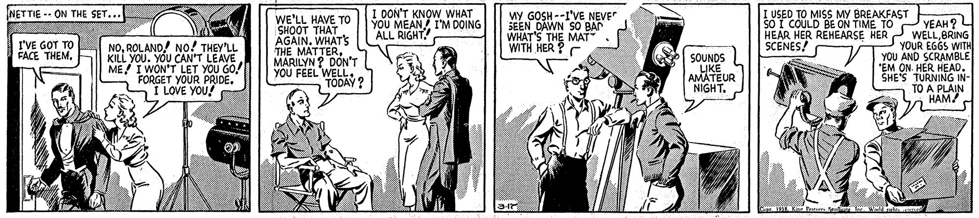 Parallel OCR: I DON'T KNOW WHAT YOU MEAN I'M DOING ALL RIGHT I USED TO MISS MY BREAKFAST SO I COULD BE ON TIME TO NETTIE - ON THE SET... WE'LL HAVE TO SHOOT THAT AGAINWHAT'Ss THE MATTERMARILYN? DON'T YOU FEEL WELL. TODAY? MY GOSH --I'VE NEVE SEEN DAWN SO BAN WHAT'S THE MAT WITH HER ? YEAH? L HEAR HER REHEARSE HER WELLBRING YOUR EGGS WITH YOU AND SCRAMBLE "EM ON. HER HEAD. SHE'S TURNING IN- TO A PLAIN HAM SCENES! NOROLAND! No! THEY'LL KILL YOU. YOU CAN'T LEAVE. ME I WON'T LET YOU GO! FORGET YOUR PRIDE. I LOVE YOU! I'VE GOT TO FACE THEM. SOUNDS AMATEUR NIGHT. C ar Se I DON'T KNOW WHAT YOU MEAN I'M DOING ALL RIGHT I USED TO MISS MY BREAKFAST SO I COULD BE ON TIME TO NETTIE - ON THE SET... WE'LL HAVE TO SHOOT THAT AGAINWHAT'Ss THE MATTERMARILYN? DON'T YOU FEEL WELL. TODAY? MY GOSH --I'VE NEVE SEEN DAWN SO BAN WHAT'S THE MAT WITH HER ? YEAH? L HEAR HER REHEARSE HER WELLBRING YOUR EGGS WITH YOU AND SCRAMBLE "EM ON. HER HEAD. SHE'S TURNING IN- TO A PLAIN HAM SCENES! NOROLAND! No! THEY'LL KILL YOU. YOU CAN'T LEAVE. ME I WON'T LET YOU GO! FORGET YOUR PRIDE. I LOVE YOU! I'VE GOT TO FACE THEM. SOUNDS AMATEUR NIGHT. C ar Se