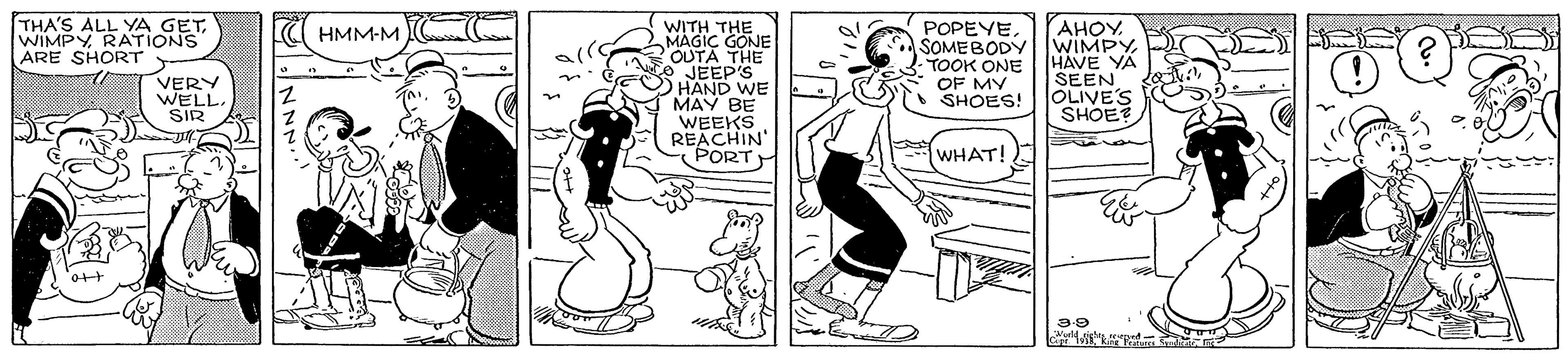 Line OCR: THA'S ALL YA GETRATIONS ARE SHORT WITH THE MAGIC GONE OUTA THE JEEP'S HAND WE MAY BE WEEKS REACHIN' PORT POPEYESOMEBODY TOOK ONE OF MY SHOES! AHOY WIMPY HAVE YA SEEN OLIVE'S SHOE? HMM-M VERY WELL SIR WHAT! ot+ 3-9 THA'S ALL YA GETRATIONS ARE SHORT WITH THE MAGIC GONE OUTA THE JEEP'S HAND WE MAY BE WEEKS REACHIN' PORT POPEYESOMEBODY TOOK ONE OF MY SHOES! AHOY WIMPY HAVE YA SEEN OLIVE'S SHOE? HMM-M VERY WELL SIR WHAT! ot+ 3-9