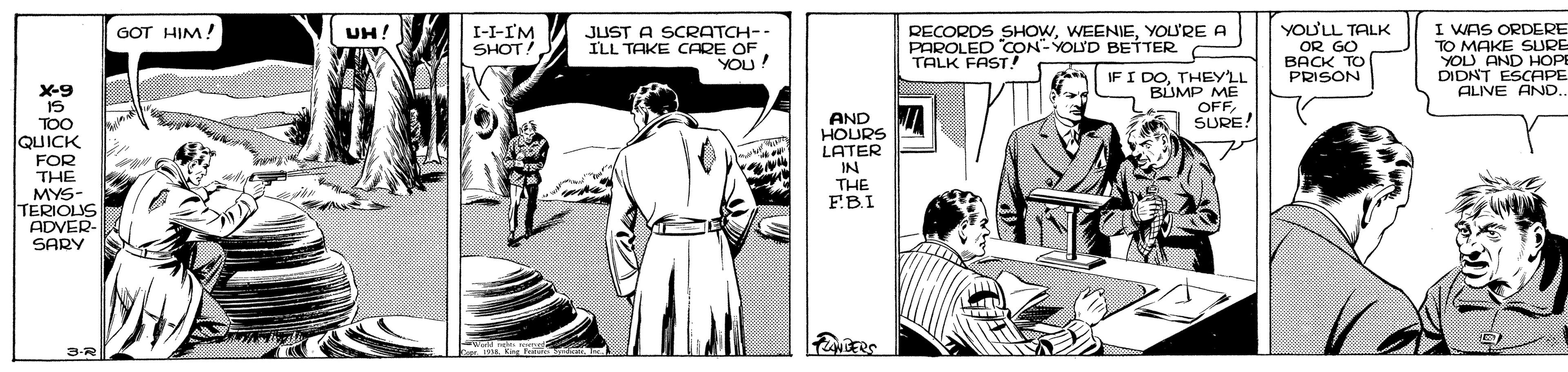 Art OCR: I WAS ORDERE TO MAKE SURE YOU AND HOPE DIDNT ESCAPE ALIVE AND.. I-I-I'M SHOT RECORDS SHOWYOU'RE A PAROLED CON- YOU'D BETTER C TALK FAST! YOU'LL TALK OR GO BACK TO PRISON GOT HIM! UH! JUST A SCRATCH-- ILL TAKE CARE OF YOU! X-9 15 TOO QUICK IF I DOTHEYLL BUMP ME OFFSURE! AND I HOURS LATER IN THE FB.I FOR THE MYS- TERIOLIS ADVER- SARY 3-R IS. King I WAS ORDERE TO MAKE SURE YOU AND HOPE DIDNT ESCAPE ALIVE AND.. I-I-I'M SHOT RECORDS SHOWYOU'RE A PAROLED CON- YOU'D BETTER C TALK FAST! YOU'LL TALK OR GO BACK TO PRISON GOT HIM! UH! JUST A SCRATCH-- ILL TAKE CARE OF YOU! X-9 15 TOO QUICK IF I DOTHEYLL BUMP ME OFFSURE! AND I HOURS LATER IN THE FB.I FOR THE MYS- TERIOLIS ADVER- SARY 3-R IS. King