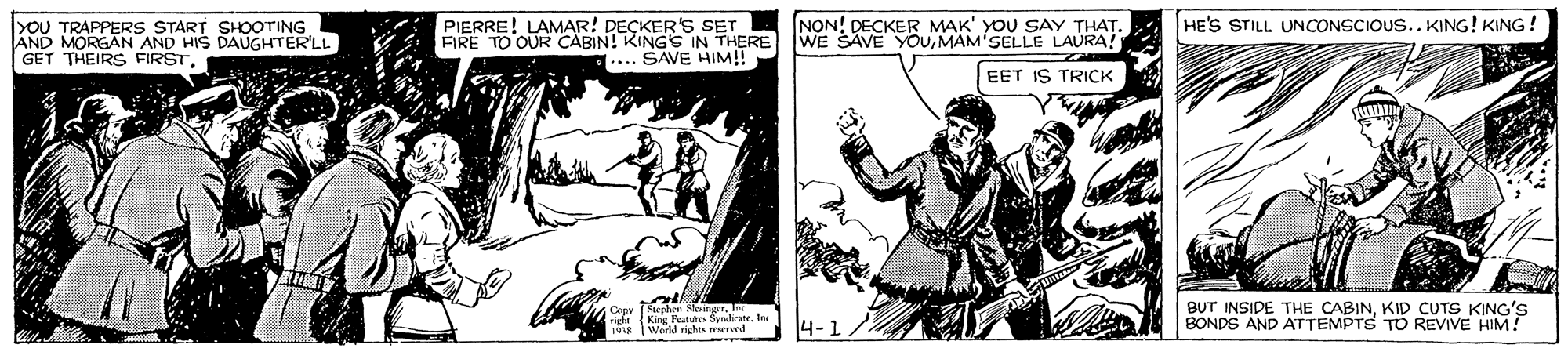 Art OCR: PIERRE! LAMAR! DECKER'S SET FIRE TO OUR CÂBIN! KINGS IN THERE |WE SAVE YOUMAM'SELLE LAURA! HE'S STILL UNCONSCIOUS..KING! KING! NON! DECKER MAK' YOU SAY THAT. YOU TRAPPERS START SHOOTING AND MORGAN AND HIS DAUGHTER'LL GET THEIRS FIRST.... SAVE HIM!! EET IS TRICK BUT INSIDE THE CABINKID CUTS KING's BONDS AND ATTEMPTS TO REVIVE HIM! 1u Werld righa rcred PIERRE! LAMAR! DECKER'S SET FIRE TO OUR CÂBIN! KINGS IN THERE |WE SAVE YOUMAM'SELLE LAURA! HE'S STILL UNCONSCIOUS..KING! KING! NON! DECKER MAK' YOU SAY THAT. YOU TRAPPERS START SHOOTING AND MORGAN AND HIS DAUGHTER'LL GET THEIRS FIRST.... SAVE HIM!! EET IS TRICK BUT INSIDE THE CABINKID CUTS KING's BONDS AND ATTEMPTS TO REVIVE HIM! 1u Werld righa rcred