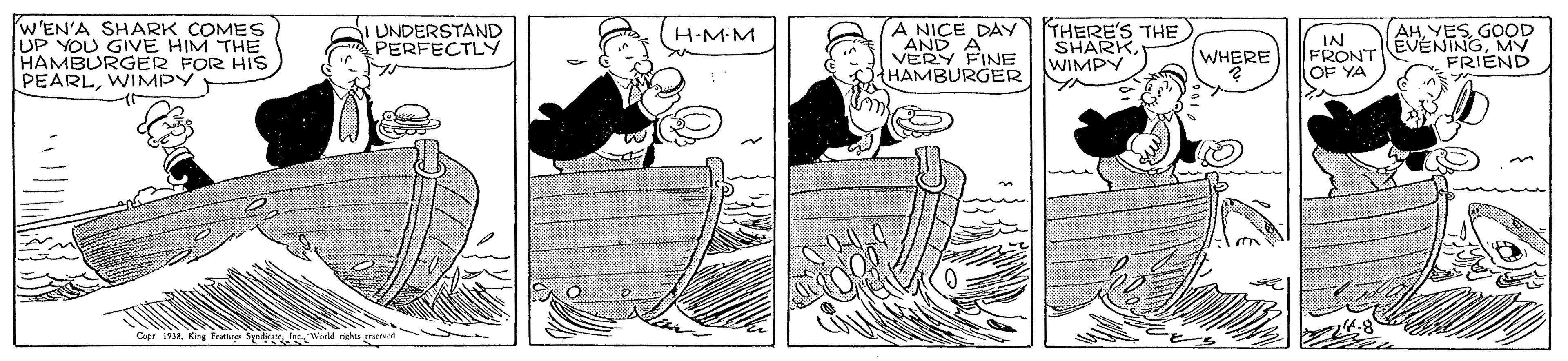 Design OCR: w'EN'A SHARK COMES UP YOU GIVE HIM THE HAMBURGER FOR HIS PEARLWIMPY A NICE DAY THERE'S THE AND A VERY FINE HAMBURGER UNDERSTAND PERFECTLY AHGOOD EVENINGMY FRIEND H-MM SHARK WIMPY IN FRONT OF YA WHERE 1938. King Feattes SyrdcateWreld neh rerent w'EN'A SHARK COMES UP YOU GIVE HIM THE HAMBURGER FOR HIS PEARLWIMPY A NICE DAY THERE'S THE AND A VERY FINE HAMBURGER UNDERSTAND PERFECTLY AHGOOD EVENINGMY FRIEND H-MM SHARK WIMPY IN FRONT OF YA WHERE 1938. King Feattes SyrdcateWreld neh rerent