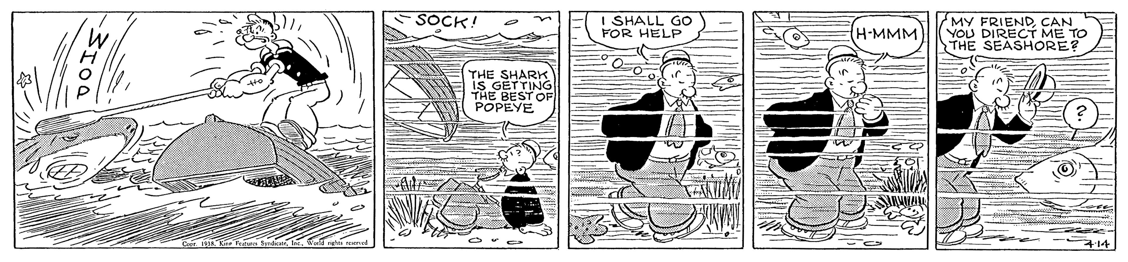 Illustration OCR: SOCK! I SHALL GO FOR HELP MY FRIENDCAN YOU DIRECT ME TO THE SEASHORE? H-MMM) THE SHARK IS GETTING THE BEST OF POPEYE 14 SOCK! I SHALL GO FOR HELP MY FRIENDCAN YOU DIRECT ME TO THE SEASHORE? H-MMM) THE SHARK IS GETTING THE BEST OF POPEYE 14