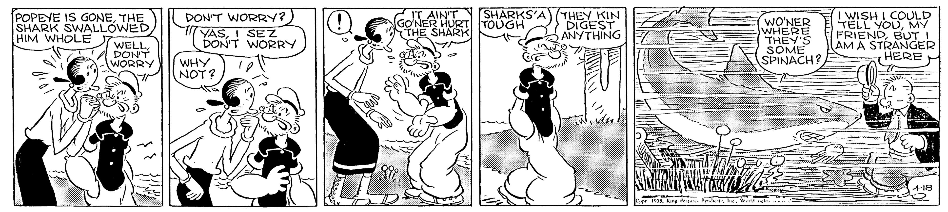 Rectangle OCR: SHARKS'A POPEYE IS GONETHE SHARK SWALLOWED WELLDON'T WORRY THEY KIN DIGEST ANYTHING T WISH I COULD TELL YOUMY FRIENDBUT I AM A STRANGER HERE DON'T WORRY? YASI SEZ DON'T WORRY AIN'T GO?NER HURT TOUGH SHARH WO'NER WHERE THEY'S SOME SPINACH? HIM WHOLE WHY NOT? r. IreWe v. SHARKS'A POPEYE IS GONETHE SHARK SWALLOWED WELLDON'T WORRY THEY KIN DIGEST ANYTHING T WISH I COULD TELL YOUMY FRIENDBUT I AM A STRANGER HERE DON'T WORRY? YASI SEZ DON'T WORRY AIN'T GO?NER HURT TOUGH SHARH WO'NER WHERE THEY'S SOME SPINACH? HIM WHOLE WHY NOT? r. IreWe v.