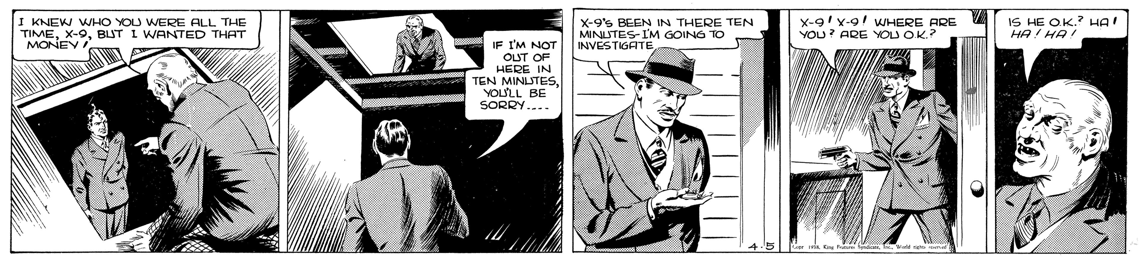 Tie OCR: I KNEW WHO YOU WERE ALL THE TIMEBUT I WANTED THAT MONEY X-9's BEEN IN THERE TEN MINUTES-I'M GOING TO INVESTIGATE x-9! x-9! WHERE ARE YOU? ARE YOU OK.? IS HE OK.? HA! HA! HA IF I'M NOT OLUT OF HERE IN TEN MINLSTESYOL'LL BE SORRY 2Y.... I KNEW WHO YOU WERE ALL THE TIMEBUT I WANTED THAT MONEY X-9's BEEN IN THERE TEN MINUTES-I'M GOING TO INVESTIGATE x-9! x-9! WHERE ARE YOU? ARE YOU OK.? IS HE OK.? HA! HA! HA IF I'M NOT OLUT OF HERE IN TEN MINLSTESYOL'LL BE SORRY 2Y....
