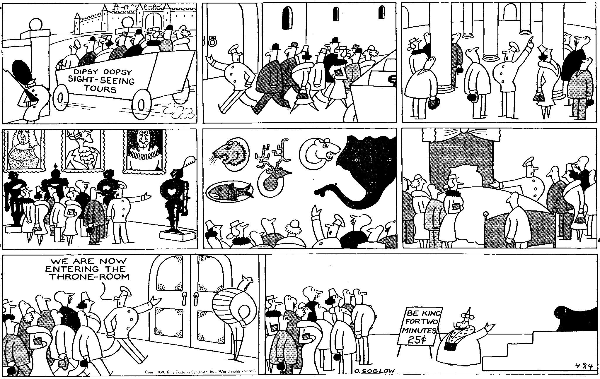 Art OCR: DIPSY DOPSY SIGHT-SEEING TOURS WE ARE NOW ENTERING THE THRONE-ROOM Copr 1938World rights reserved & O. SOGLOW BE KING FOR TWO MINUTES 25¢ 424 DIPSY DOPSY SIGHT - SEEING TOURS WE ARE NOW ENTERING THE THRONE - ROOM Copr 1938King Features SyndicateWorld rights reserved & O. SOGLOW BE KING FOR TWO MINUTES 25 ¢ 424