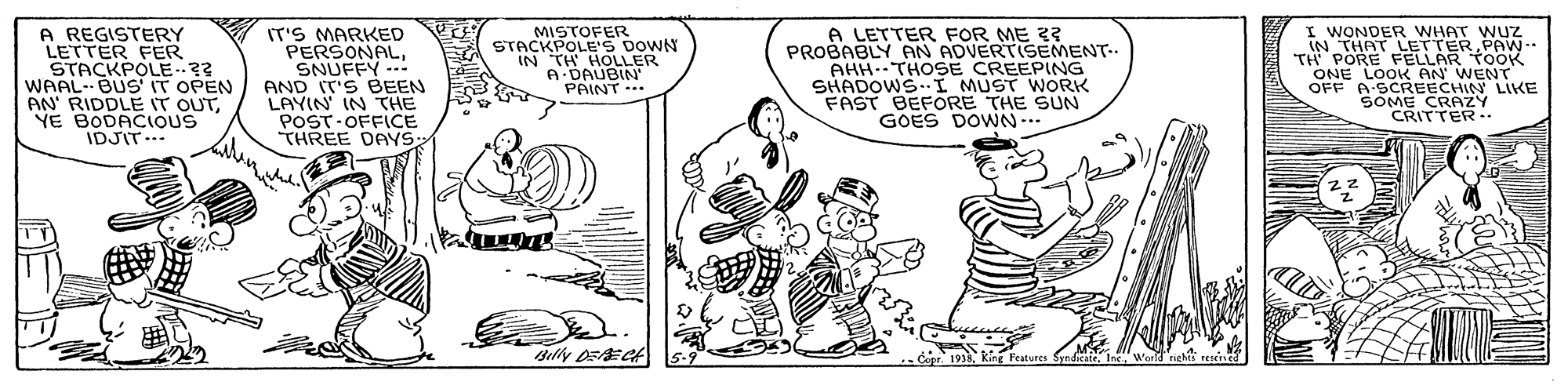 Font OCR: A REGISTERY LETTER FER STACKPOLE? WAAL-BUS' IT OPEN AN' RIDDLE IT OUTYE BODACIOUS IDJIT... IT'S MARKED PERSONALSNUFFY - AND IT'S BEEN LAYIN IN THE POST-OFFICE THREE DAYS A LETTER FOR ME 33 PROBABLY AN ADVERTISEMENT.. AHHTHOSE CREEPING SHADOWS.I MUST WORK FAST BEFORE THE SUN GOES DOWN.. MISTOFER STACKPOLE'S DOWN IN TH HOLLER A DAUBIN' PAINT -.. I WONDER WHAT WUZ IN THAT LETTERPAw. TH PORE FELLAR TOOK ONE LOOK ACHIN LIKE AN' WENT OFF SOME CRAZY CRITTER. Belly DECA A REGISTERY LETTER FER STACKPOLE? WAAL-BUS' IT OPEN AN' RIDDLE IT OUTYE BODACIOUS IDJIT... IT'S MARKED PERSONALSNUFFY - AND IT'S BEEN LAYIN IN THE POST-OFFICE THREE DAYS A LETTER FOR ME 33 PROBABLY AN ADVERTISEMENT.. AHHTHOSE CREEPING SHADOWS.I MUST WORK FAST BEFORE THE SUN GOES DOWN.. MISTOFER STACKPOLE'S DOWN IN TH HOLLER A DAUBIN' PAINT -.. I WONDER WHAT WUZ IN THAT LETTERPAw. TH PORE FELLAR TOOK ONE LOOK ACHIN LIKE AN' WENT OFF SOME CRAZY CRITTER. Belly DECA