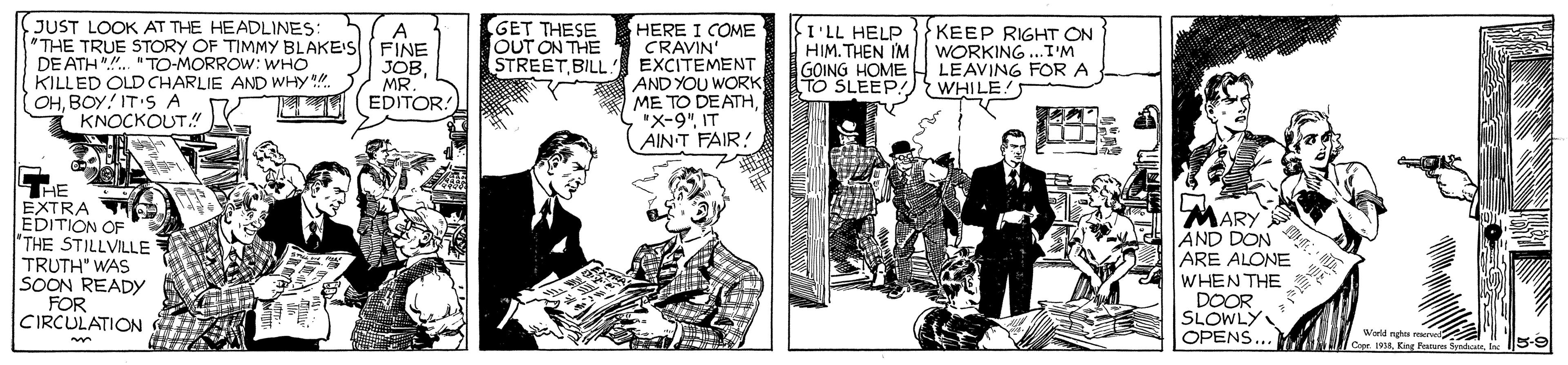 Conversation OCR: JUST LOOK AT THE HEADLINES: "THE TRUE STORY OF TIMMY BLAKEIS DE ATH".". "TO-MORROW: WHO KILLED OLDCHARLIE AND WHY. OHBOY! IT S A KNOCKOUT! A (FINE JOBMR. EDITOR! GET THESE OUT ON THE STREETBILL HERE I COME CRAVIN EXCITEMENT AND YOU WORK ME TO DEATH*x-9" IT AINT FAIR! KEEP RIGHT ON HIM. THEN IM WORKING ..I'M I'LL HELP WORKING.I'M GOING HOME H LEAVING FOR A TO SLEEP! WHILE! A T HE EXTRA EDITION OF THE STILLVILLE TRUTH" WAS SOON READY FOR CIRCULATION MARY AND DON ARE ALONE WHEN THE DOOR SLOWLY OPENS. aald nghs reemed Cape 198 King Fratam fendal JUST LOOK AT THE HEADLINES: "THE TRUE STORY OF TIMMY BLAKEIS DE ATH".". "TO-MORROW: WHO KILLED OLDCHARLIE AND WHY. OHBOY! IT S A KNOCKOUT! A (FINE JOBMR. EDITOR! GET THESE OUT ON THE STREETBILL HERE I COME CRAVIN EXCITEMENT AND YOU WORK ME TO DEATH*x-9" IT AINT FAIR! KEEP RIGHT ON HIM. THEN IM WORKING ..I'M I'LL HELP WORKING.I'M GOING HOME H LEAVING FOR A TO SLEEP! WHILE! A T HE EXTRA EDITION OF THE STILLVILLE TRUTH" WAS SOON READY FOR CIRCULATION MARY AND DON ARE ALONE WHEN THE DOOR SLOWLY OPENS. aald nghs reemed Cape 198 King Fratam fenda