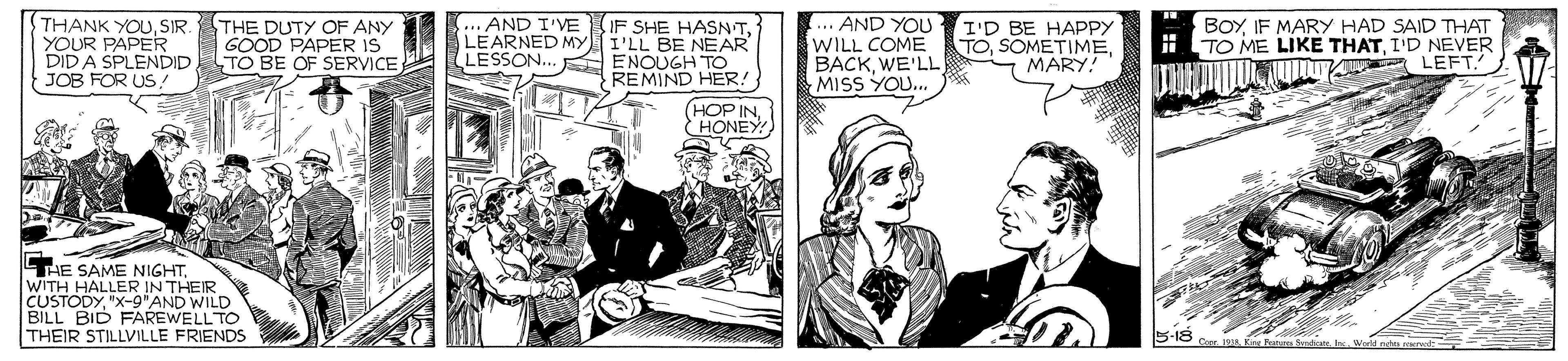 Drawing OCR: THANK YOUSIR. YOUR PAPER DIDA SPLENDID JOB FOR US THE DUTY OF ANY GOOD PAPER IS TO BE OF SERVICE ... AND YOU WILL COME BACKWE'LL MISS YOU. ...AND I'VE IF SHE HASNTLEARNED MYI'LL BE NEAR ENOUGH TO REMIND HER! I'D BE HAPPY TOMARY! BOYIF MARY HAD SAID THAT i TO ME LIKE THATI'D NEVER Uu LEFT. LESSON.. HOP INHONEY HE SAME NIGHTWITH HALLER IN THEIR CUSTODY"X-9"AND WILD BILL BID FAREWELLTO THEIR STILLVILLE FRIENDS 18 Kre n tad l W THANK YOUSIR. YOUR PAPER DIDA SPLENDID JOB FOR US THE DUTY OF ANY GOOD PAPER IS TO BE OF SERVICE ... AND YOU WILL COME BACKWE'LL MISS YOU. ...AND I'VE IF SHE HASNTLEARNED MYI'LL BE NEAR ENOUGH TO REMIND HER! I'D BE HAPPY TOMARY! BOYIF MARY HAD SAID THAT i TO ME LIKE THATI'D NEVER Uu LEFT. LESSON.. HOP INHONEY HE SAME NIGHTWITH HALLER IN THEIR CUSTODY"X-9"AND WILD BILL BID FAREWELLTO THEIR STILLVILLE FRIENDS 18 Kre n tad l W