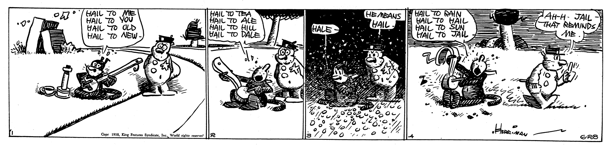 Fiction OCR: HAIL TO ME HAIL TO YOU HAIL TO OLD HAIL. TO NEW HAIL TO TEA HAIL TO ALE HAIL TO HILL HAIL TO DALE HEMBANS HAIL HAIL TO RAIN HAIL TO HAIL HAIL TO SUN HAIL TO JAIL AH-H JAIL THAT REMINDSME HALE Capr 19Tre Wold rightr erve 12 GR8 HAIL TO ME HAIL TO YOU HAIL TO OLD HAIL. TO NEW HAIL TO TEA HAIL TO ALE HAIL TO HILL HAIL TO DALE HEMBANS HAIL HAIL TO RAIN HAIL TO HAIL HAIL TO SUN HAIL TO JAIL AH-H JAIL THAT REMINDSME HALE Capr 19King Featuru SyndiatTre Wold rightr erve 12 GR8