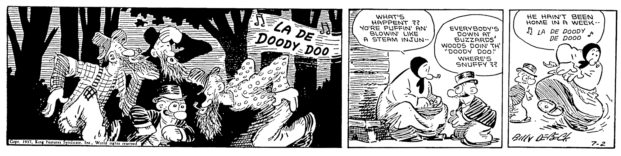 Monochrome OCR: HE HAIN'T BEEN HOME IN A WEEK-- WHAT'S HAPPENT 3? YO'RE PUFFIN' AN LIKE LA DE DOODY DOO I LA DE DOODY DE DO00 EVERYBODY'S DOWN AT . BUZZARDS" WOODS DOIN TH' "DOODY DOO WHERE'S SNUFFY 33 TEAM INJUN 7-2 Copr. 1917Ine HE HAIN'T BEEN HOME IN A WEEK-- WHAT'S HAPPENT 3? YO'RE PUFFIN' AN LIKE LA DE DOODY DOO I LA DE DOODY DE DO00 EVERYBODY'S DOWN AT . BUZZARDS" WOODS DOIN TH' "DOODY DOO WHERE'S SNUFFY 33 TEAM INJUN 7-2 Copr. 1917King Fatures Syndicatr