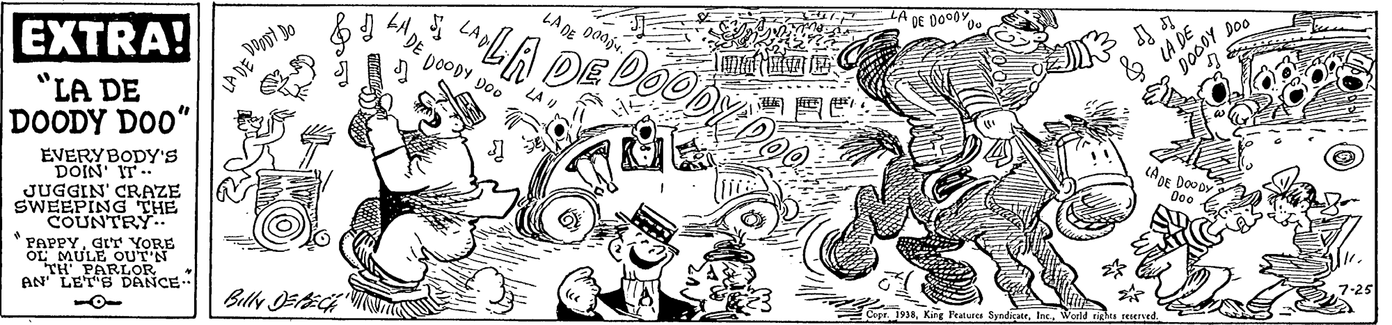 Line OCR: cLA DE DOODY Do0 EXTRA! LA DE 000v. DE DOOOY Doo DOODY D0 & LA DE "LA DE DOODY DO0" EVERYBODY'S DOIN IT. JUGGIN' CRAZE SWEEPING THE COUNTRY * PAPPYGt'T YORE OL MULE OUT N TH PARLOR AN LETS DANCE. (ADE DOODY 7-25 Copr. iaInc. World cLA DE DOODY Do0 EXTRA! LA DE 000v. DE DOOOY Doo DOODY D0 & LA DE "LA DE DOODY DO0" EVERYBODY'S DOIN IT. JUGGIN' CRAZE SWEEPING THE COUNTRY * PAPPYGt'T YORE OL MULE OUT N TH PARLOR AN LETS DANCE. (ADE DOODY 7-25 Copr. iaKing leatures SyndicateInc. World