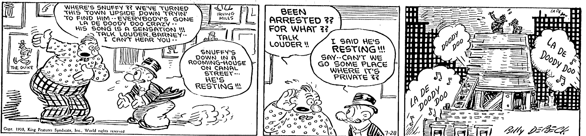 Font OCR: WHERE'S SNUFFY 33 WNE'VE TURNED BEEN ARRESTED ?? FOR WHAT ?? THIS TOWN UPSIDE DOWN TO FIND HIM- HEA DE DooDy YBODY'e E DO0 CRAZY- HIS SONG IS A SENSATION ! IRVING MILLE GONE TALK LOUDERBARNEY. I CANT HEAR YOU. TALK LOUDER ! I SAID HES RESTING ! SAY.CAN'T WE GO SOME PLACE WHERE ITS PRIVATE ? LA DE DOODY DO0 poo SNUFFY'S DOWN IN A ROOMING-HOUSE ON STRENAL THE DUIKE HE'S RESTING " p00 Cepr. 1938World nehes resened DOODY LA DE DOODY WHERE'S SNUFFY 33 WNE'VE TURNED BEEN ARRESTED ?? FOR WHAT ?? THIS TOWN UPSIDE DOWN TO FIND HIM- HEA DE DooDy YBODY'e E DO0 CRAZY- HIS SONG IS A SENSATION ! IRVING MILLE GONE TALK LOUDERBARNEY. I CANT HEAR YOU. TALK LOUDER ! I SAID HES RESTING ! SAY.CAN'T WE GO SOME PLACE WHERE ITS PRIVATE ? LA DE DOODY DO0 poo SNUFFY'S DOWN IN A ROOMING-HOUSE ON STRENAL THE DUIKE HE'S RESTING " p00 Cepr. 1938King Features SyndicateWorld nehes resened DOODY LA DE DOODY