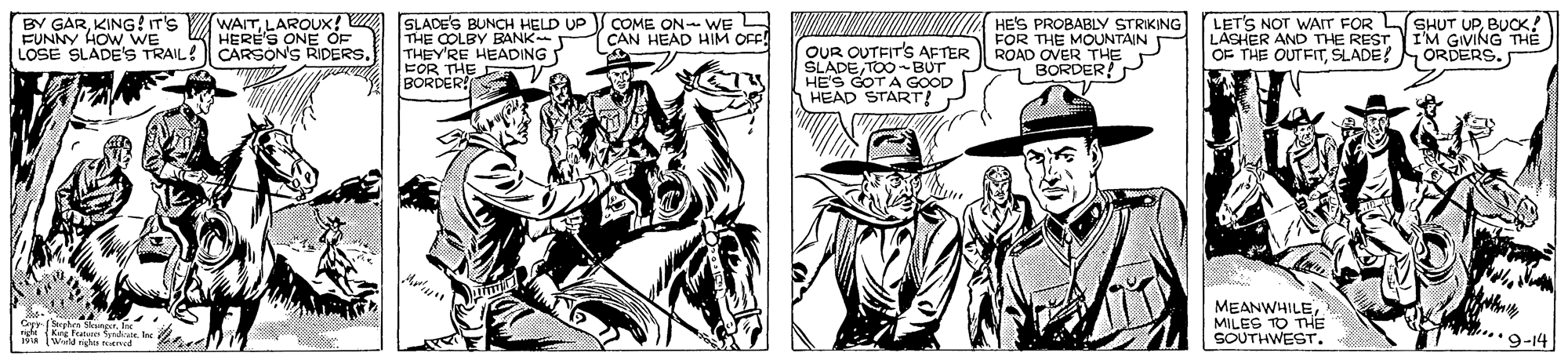 Gesture OCR: WAITLAROUX? HERES ONE OF SLADE'S BUNCH HELD UP THE COLBY BANK THEY'RE HEADING EOR THE BORDER LET'S NOT WAIT FOR LSHUT UPE LASHER AND TTHE REST OF THE OUTFITSLADE! ORDERS. COME ON- WE L CAN HEAD HIM OFF! HES PROBABLY STRIKING FOR THE MOUNTAIN ROAD OVER THE BORDER! BY GARKING! IT'S FUNNY HOW wWE IM GIVING THE OUR OUTFIT's AFTER SLADETOO-BUT HES GOT A GOOD HEAD START! LOSE SLADE'S TRAIL! CARSONS RIDERS. n SurIne N Wd as aned MEANWHILEMILES TO THE SOUTHWEST. ri 9-14 WAITLAROUX? HERES ONE OF SLADE'S BUNCH HELD UP THE COLBY BANK THEY'RE HEADING EOR THE BORDER LET'S NOT WAIT FOR LSHUT UPE LASHER AND TTHE REST OF THE OUTFITSLADE! ORDERS. COME ON- WE L CAN HEAD HIM OFF! HES PROBABLY STRIKING FOR THE MOUNTAIN ROAD OVER THE BORDER! BY GARKING! IT'S FUNNY HOW wWE IM GIVING THE OUR OUTFIT's AFTER SLADETOO-BUT HES GOT A GOOD HEAD START! LOSE SLADE'S TRAIL! CARSONS RIDERS. n SurIne N Wd as aned MEANWHILEMILES TO THE SOUTHWEST. ri 9-14