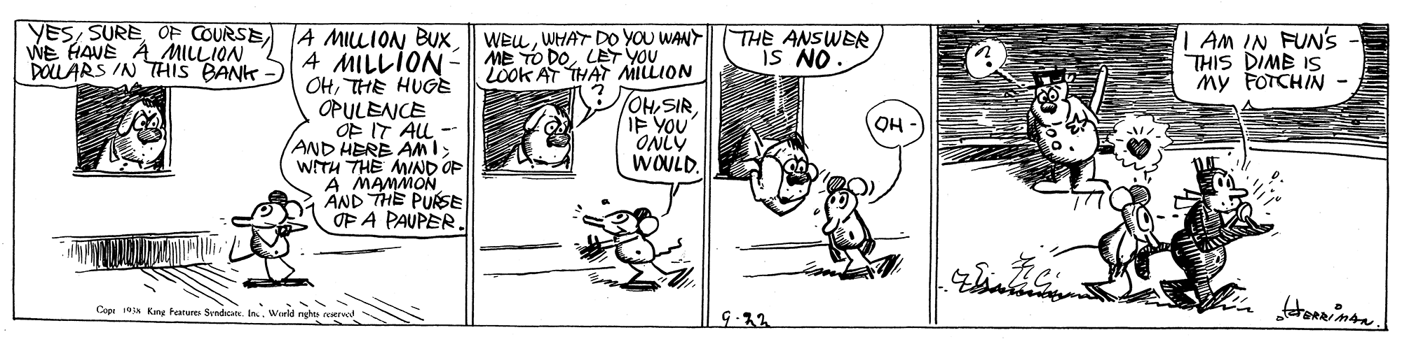 Rectangle OCR: YESOF COURSE WE HAVE A MILLION DOLLARS IN THIS BANK A MILLION BUX A MILLION - || ME TO DO LET YOU OHTHE HUGE OPULENCE OF IT ALL - AND HERE AMI WITH THE MND OF A MAMMON AND THE PURSE OF A PAUPER THE ANSWER is NO. AM IN FUN'S THIS DIME IS My FOTCHIN WEUWHAT DO YOU WANY LOok AT THAT MILLION OH SIRIF YOU ONLY WOULD. OH - Cepi Kang Fearure SyndhotWirla nghte coer 9-32 YESOF COURSE WE HAVE A MILLION DOLLARS IN THIS BANK A MILLION BUX A MILLION - || ME TO DO LET YOU OHTHE HUGE OPULENCE OF IT ALL - AND HERE AMI WITH THE MND OF A MAMMON AND THE PURSE OF A PAUPER THE ANSWER is NO. AM IN FUN'S THIS DIME IS My FOTCHIN WEUWHAT DO YOU WANY LOok AT THAT MILLION OH SIRIF YOU ONLY WOULD. OH - Cepi Kang Fearure SyndhotWirla nghte coer 9-32