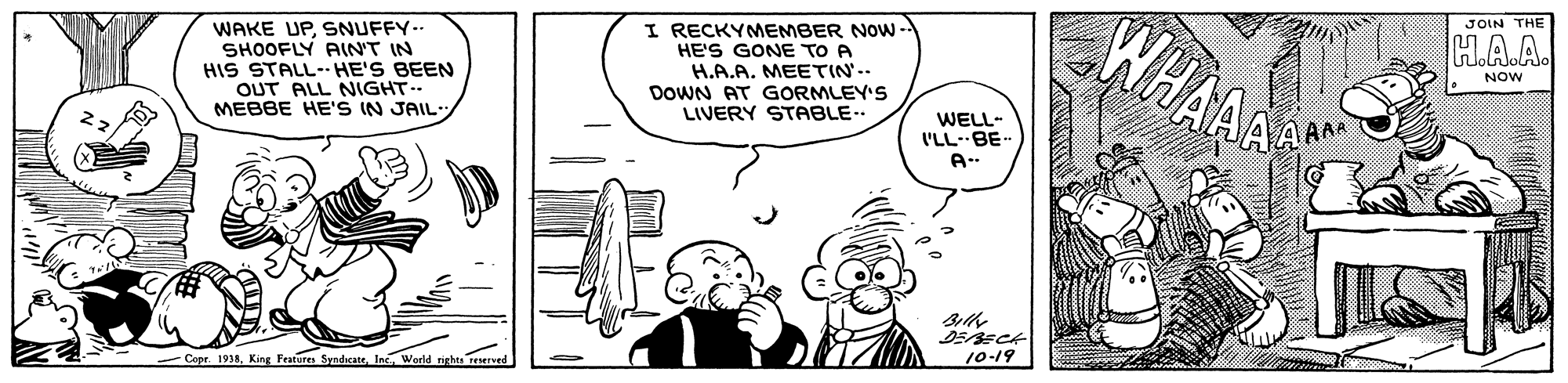 Mammal OCR: WHAAA JOIN THE WAKE UPSNUFFY.- SHOOFLY AIN'T IN HIS STALL HE'S BEEN OUT ALL NIGHT-- MEBBE HE'S IN JAIL I RECKYMEMBER NOw HE'S GONE TO A H.A.A. MEETIN'.. DOWN AT GORMLEY'S LIVERY STABLE. loHoA. NOW WELL- I'LL--BE- AAA -Copr 1913Inc. World rights reerved 10-19 WHAAA JOIN THE WAKE UPSNUFFY.- SHOOFLY AIN'T IN HIS STALL HE'S BEEN OUT ALL NIGHT-- MEBBE HE'S IN JAIL I RECKYMEMBER NOw HE'S GONE TO A H.A.A. MEETIN'.. DOWN AT GORMLEY'S LIVERY STABLE. loHoA. NOW WELL- I'LL--BE- AAA -Copr 1913King Features SyndateInc. World rights reerved 10-19