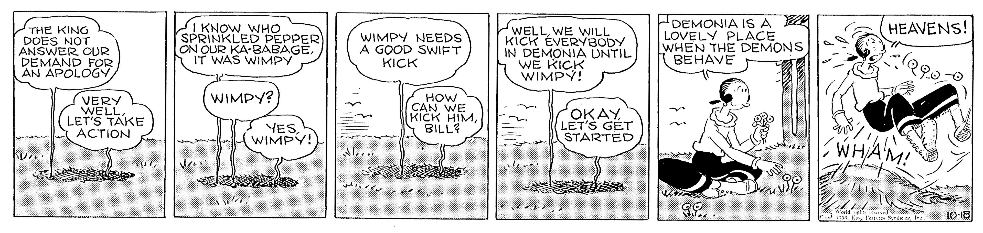 Font OCR: KICK HIMI KNOW WHO SPRINKLED PEPPER ON OUR KA-BABAGEIT WAS WIMPY DEMONIA IS A A LOVELY PLACE WHEN THE DEMONS BEHAVE HEAVENS! THE KING DOES NOT ANSWER OUR DEMAND FOR AN APOLOGYWIMPY NEEDS A GOOD SWIFT KICK WELLWE WILL KICK ÉVERYBODY IN DEMONIA UNTIL WE KICK WIMPY! WIMPY? / HOW WE VERY WELLLET'S TAKE A ACTION OKAYLET'S GET STARTED BILL? YESWIMPY! WHAM! KICK HIMI KNOW WHO SPRINKLED PEPPER ON OUR KA-BABAGEIT WAS WIMPY DEMONIA IS A A LOVELY PLACE WHEN THE DEMONS BEHAVE HEAVENS! THE KING DOES NOT ANSWER OUR DEMAND FOR AN APOLOGYWIMPY NEEDS A GOOD SWIFT KICK WELLWE WILL KICK ÉVERYBODY IN DEMONIA UNTIL WE KICK WIMPY! WIMPY? / HOW WE VERY WELLLET'S TAKE A ACTION OKAYLET'S GET STARTED BILL? YESWIMPY! WHAM!