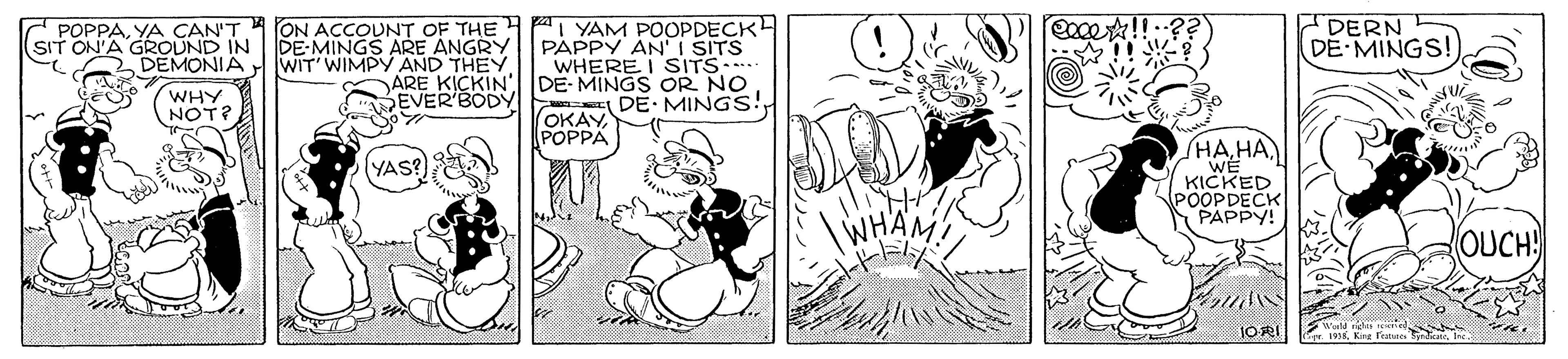 Rectangle OCR: POPPAYA CAN'T SIT ON'A GROUND IN DÉMONIAON ACCOUNT OF THE DE-MINGS ARE ANGRY WIT' WIMPY AND THEY I YAM POOPDECKL PAPPY AN I SITS WHERE I SITS. DERN DE MINGS! WHY NOT? ARE KICKINI DE MINGS OR NO SEVER'BODY DE MINGS! OKAYPOPPA (YAS? HAHA WE WHAM PAPPY! OUCH! IORI ne fratun POPPAYA CAN'T SIT ON'A GROUND IN DÉMONIAON ACCOUNT OF THE DE-MINGS ARE ANGRY WIT' WIMPY AND THEY I YAM POOPDECKL PAPPY AN I SITS WHERE I SITS. DERN DE MINGS! WHY NOT? ARE KICKINI DE MINGS OR NO SEVER'BODY DE MINGS! OKAYPOPPA (YAS? HAHA WE WHAM PAPPY! OUCH! IORI ne fratun