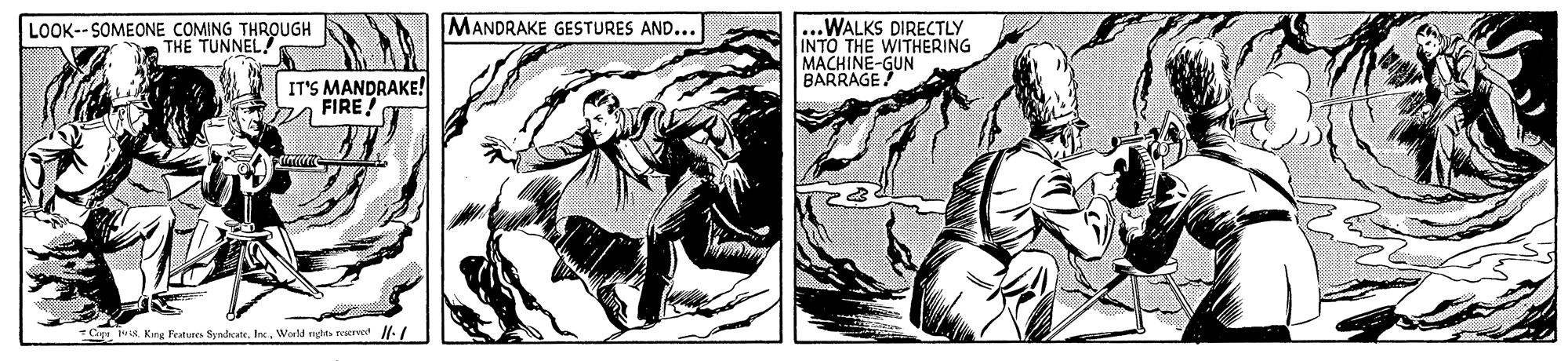 Fiction OCR: MANDRAKE GESTURES AND... ...WALKS DIRECTLY INTO THE WITHERING MACHINE-GUN BARRAGE LOOK--SOMEONE COMING THROUGH THE TUNNEL IT'S MANDRAKE! FIREWorld nghts reservet /./ MANDRAKE GESTURES AND... ...WALKS DIRECTLY INTO THE WITHERING MACHINE-GUN BARRAGE LOOK--SOMEONE COMING THROUGH THE TUNNEL IT'S MANDRAKE! FIRE- Crpe is Kirg Feitunes SymdhcateWorld nghts reservet /./