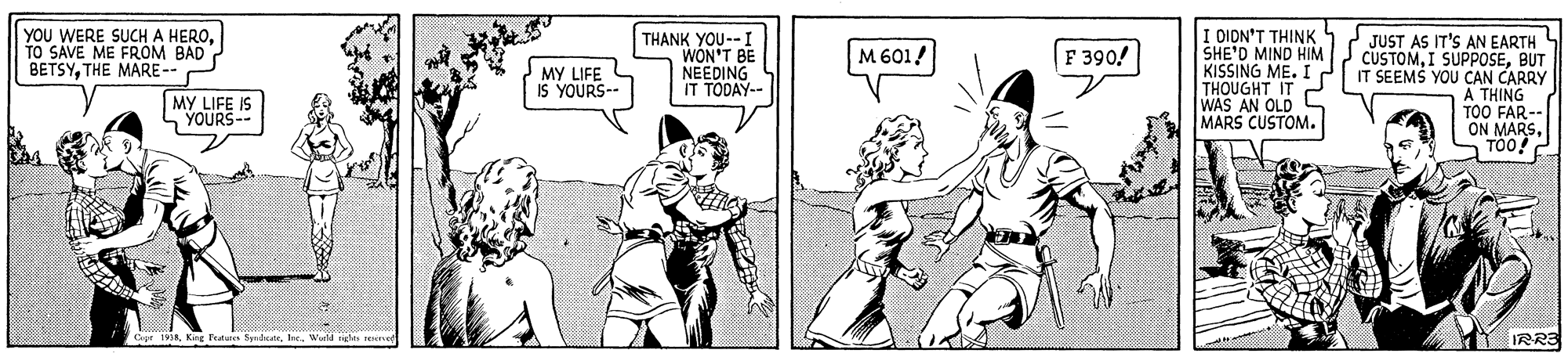 Art OCR: YOU WERE SUCH A HEROTO SAVE ME FROM BAD ? BETSYTHE MARE-- MY LIFE YOURS-- THANK YOU-- I WON'T BE NEEDING IT TODAY-- I DIDN'T THINK SHE'D MIND HIM KISSING ME. I THOUGHT IT WAS AN OLD MARS CUSTOM. JUST AS IT'S AN EARTH CUSTOMBUT IT SEEMS YOU CAN CARRY A THING TOO FAR-- ON MARSTOO! M 601! F 390! MY LIFE L IS YOURS-- Cipr Ih. W s IRR3 YOU WERE SUCH A HEROTO SAVE ME FROM BAD ? BETSYTHE MARE-- MY LIFE YOURS-- THANK YOU-- I WON'T BE NEEDING IT TODAY-- I DIDN'T THINK SHE'D MIND HIM KISSING ME. I THOUGHT IT WAS AN OLD MARS CUSTOM. JUST AS IT'S AN EARTH CUSTOMI SUPPOSEBUT IT SEEMS YOU CAN CARRY A THING TOO FAR-- ON MARSTOO! M 601! F 390! MY LIFE L IS YOURS-- Cipr IKng Tutues Shateh. W s IRR3