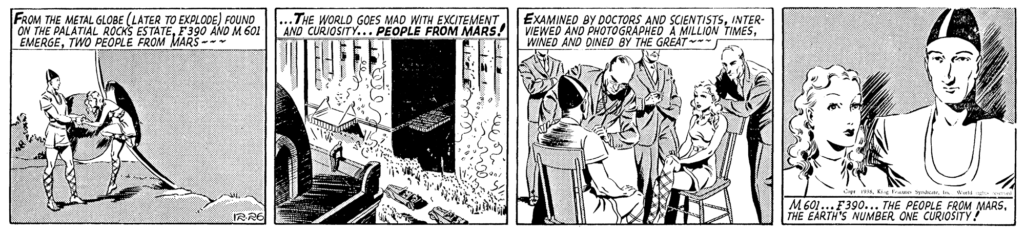 Monochrome OCR: FROM THE METAL GLOBE (LATER TO EXPLODE) FOUND ON THE PALATIAL ROCKS ESTATEF390 ANO M 601 EMERGETWO PEOPLE FROM MARS-- ...THE WORLO GOES MAD WITH EXCITEMENTAND CURIOSITY... PEOPLE FROM MARS! EXAMINED BY DOCTORS AND SCIENTISTSINTER- VIEWED AND PHOTOGRAPHED A MILLION TIMESl Weld M 601...F390... THE PEOPLE FROM MARSTHE EARTH'S NUMBER ONE CURIOSITY! RRE FROM THE METAL GLOBE (LATER TO EXPLODE) FOUND ON THE PALATIAL ROCKS ESTATEF390 ANO M 601 EMERGETWO PEOPLE FROM MARS-- ...THE WORLO GOES MAD WITH EXCITEMENTAND CURIOSITY... PEOPLE FROM MARS! EXAMINED BY DOCTORS AND SCIENTISTSINTER- VIEWED AND PHOTOGRAPHED A MILLION TIMESWINED AND DINED BY THE GREAT**K frane Sdcarl Weld M 601...F390... THE PEOPLE FROM MARSTHE EARTH'S NUMBER ONE CURIOSITY! RRE