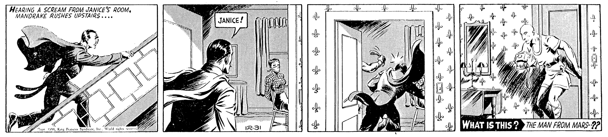 Drawing OCR: HEARING A SCREAM FROM JANICE'S ROOMMANDRAKE RUSHES UPSTAIRS.... JANICE! IR-31 WHAT IS THIS ? THE MAN FROM MARS-?? HEARING A SCREAM FROM JANICE'S ROOMMANDRAKE RUSHES UPSTAIRS.... JANICE! IR-31 WHAT IS THIS ? THE MAN FROM MARS-??