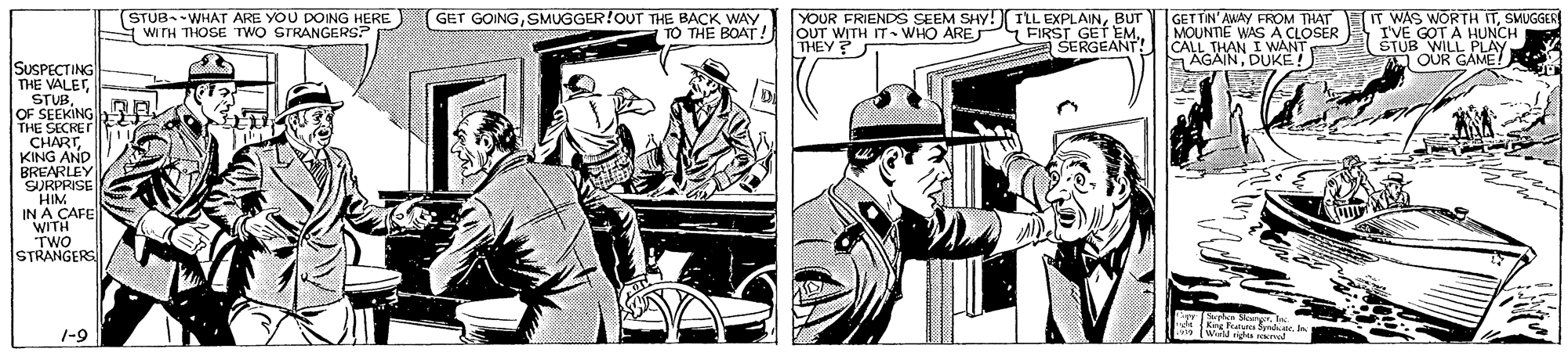 Sleeve OCR: (STUB-WHAT ARE YOU DOING HERE Y WITH THOSE TWO STRANGERS? GET GOINGSMUGGER!OUT THE BACK WAY TO THE BOAT! YOUR FRIENDS SEEM SHY! TLL EXPLAINBUT OUT WITH IT WHO AREJ THEYS GETTIN'AWAY FROM THAT MOUNTIE WAS A CLOSER CALL THAN I WANT AGAINDUKE! IT WAS WORTH ITSMUGGER I'VE GOT A HUNCH STUB WILL PLAY A OUR GAME! FIRST GET EMSERGEANT! SUSPECTING THE VALET"STUB OF SEEKING A THE SECRET CHARTKING AND BREARLEY SURPRISE HIM IN A CAFE WITH TWO STRANGERS 1-9 (Wed ONel (STUB-WHAT ARE YOU DOING HERE Y WITH THOSE TWO STRANGERS? GET GOINGSMUGGER!OUT THE BACK WAY TO THE BOAT! YOUR FRIENDS SEEM SHY! TLL EXPLAINBUT OUT WITH IT WHO AREJ THEYS GETTIN'AWAY FROM THAT MOUNTIE WAS A CLOSER CALL THAN I WANT AGAINDUKE! IT WAS WORTH ITSMUGGER I'VE GOT A HUNCH STUB WILL PLAY A OUR GAME! FIRST GET EMSERGEANT! SUSPECTING THE VALET"STUB OF SEEKING A THE SECRET CHARTKING AND BREARLEY SURPRISE HIM IN A CAFE WITH TWO STRANGERS 1-9 (Wed ONel