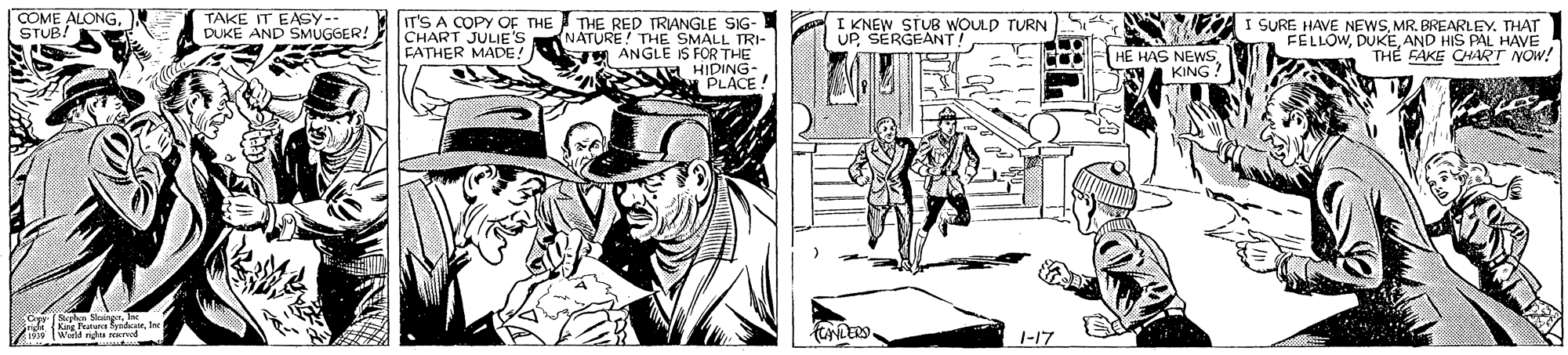 Style OCR: COME ALONGN STUB! TAKE IT EASY- DUKE AND SMUGGER! IT'S A COPY OF THE THE RED TRIANGLE SIG- (NATURE! THE SMALL TRI- E ANGLE IS FOR THE S HIDING- PLACE! CHART JULIE'S FATHER MADE! I KNEW STUB WOULD TURN UP SERGEANT I SURE HAVE NEWSMR. BREARLEY. THAT FÉLLOWAND HIS PAL HAVE TH? FAKE CHART NOW! HE HAS NEWS KING? World ngs rwd 1-17 COME ALONGN STUB! TAKE IT EASY- DUKE AND SMUGGER! IT'S A COPY OF THE THE RED TRIANGLE SIG- (NATURE! THE SMALL TRI- E ANGLE IS FOR THE S HIDING- PLACE! CHART JULIE'S FATHER MADE! I KNEW STUB WOULD TURN UP SERGEANT I SURE HAVE NEWSMR. BREARLEY. THAT FÉLLOWAND HIS PAL HAVE TH? FAKE CHART NOW! HE HAS NEWS KING? World ngs rwd 1-17